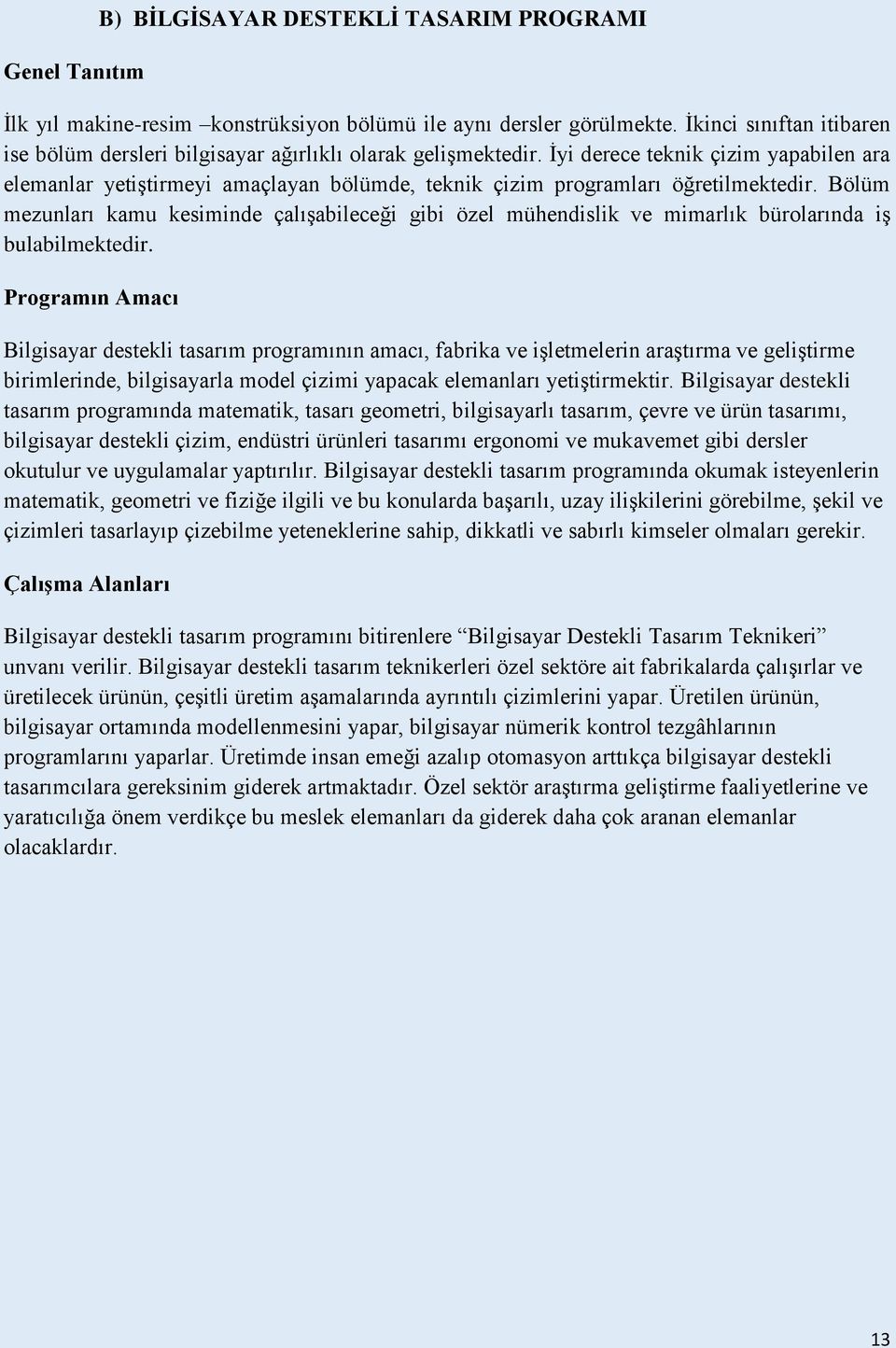 İyi derece teknik çizim yapabilen ara elemanlar yetiştirmeyi amaçlayan bölümde, teknik çizim programları öğretilmektedir.