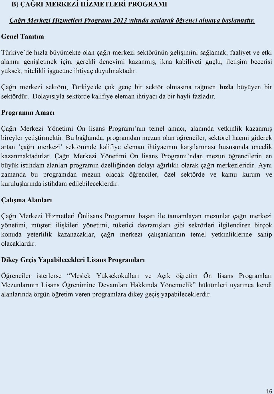 becerisi yüksek, nitelikli işgücüne ihtiyaç duyulmaktadır. Çağrı merkezi sektörü, Türkiye'de çok genç bir sektör olmasına rağmen hızla büyüyen bir sektördür.