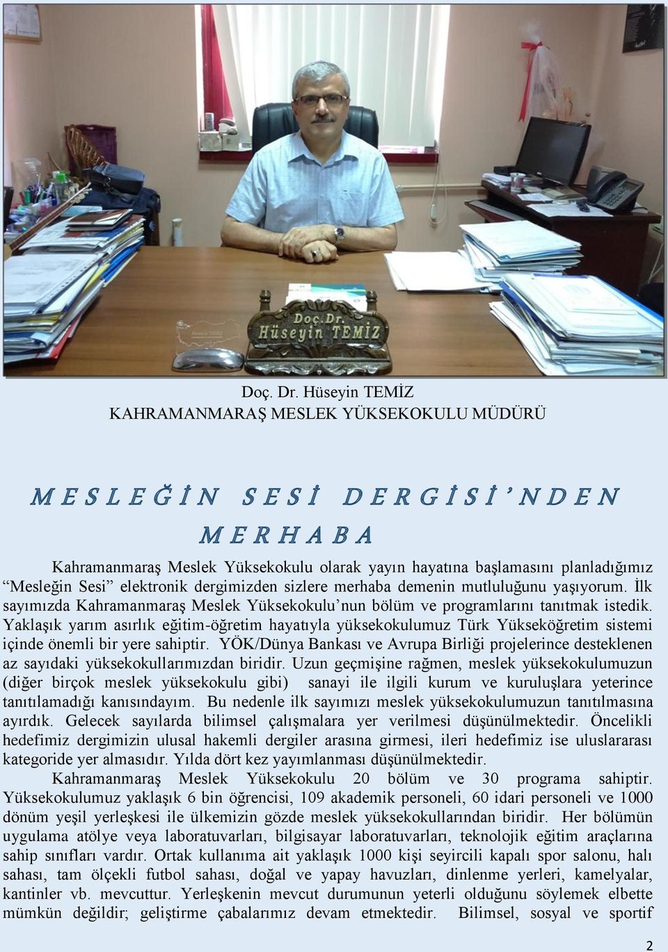 Mesleğin Sesi elektronik dergimizden sizlere merhaba demenin mutluluğunu yaşıyorum. İlk sayımızda Kahramanmaraş Meslek Yüksekokulu nun bölüm ve programlarını tanıtmak istedik.