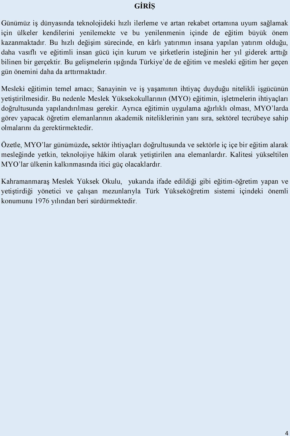 Bu gelişmelerin ışığında Türkiye de de eğitim ve mesleki eğitim her geçen gün önemini daha da arttırmaktadır.