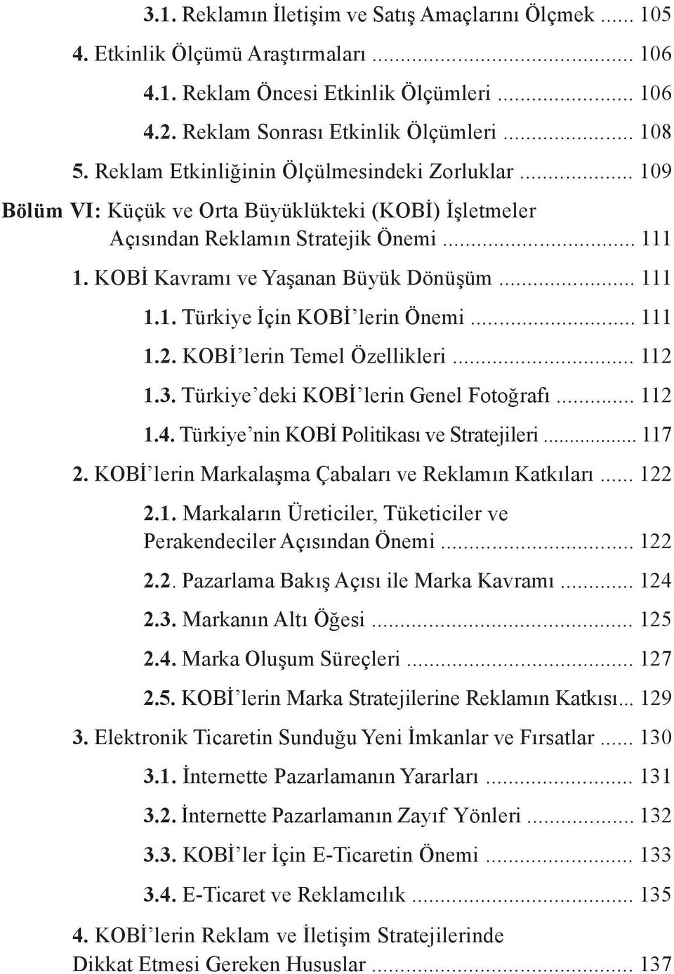 .. 111 1.2. KOBİ lerin Temel Özellikleri... 112 1.3. Türkiye deki KOBİ lerin Genel Fotoğrafı... 112 1.4. Türkiye nin KOBİ Politikası ve Stratejileri... 117 2.