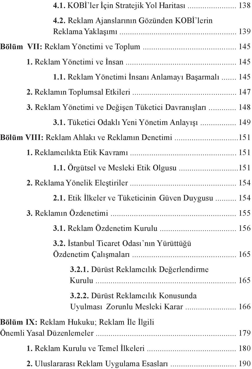 ..151 1. Reklamcılıkta Etik Kavramı... 151 1.1. Örgütsel ve Mesleki Etik Olgusu...151 2. Reklama Yönelik Eleştiriler... 154 2.1. Etik İlkeler ve Tüketicinin Güven Duygusu... 154 3.