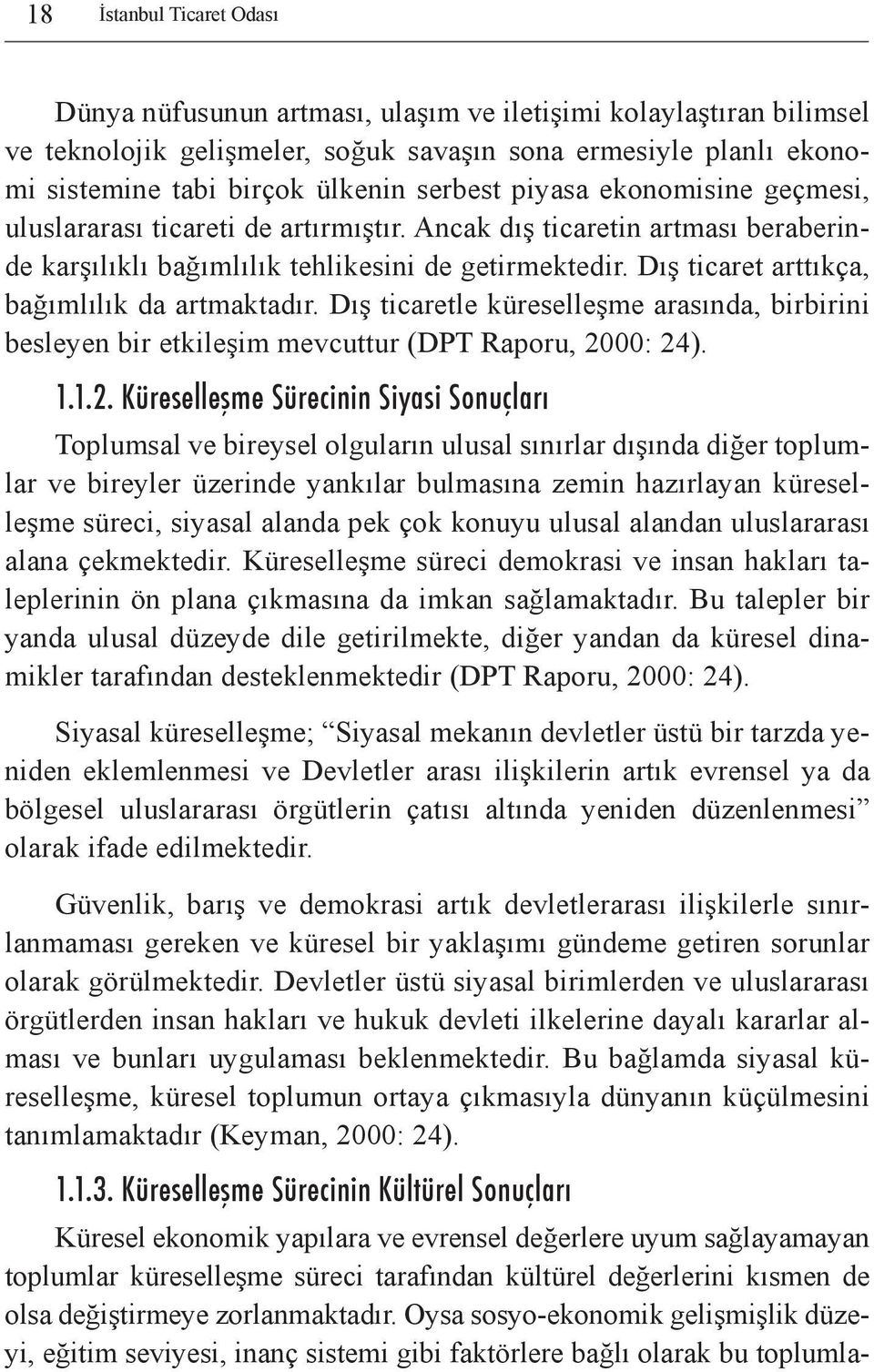 Dış ticaret arttıkça, bağımlılık da artmaktadır. Dış ticaretle küreselleşme arasında, birbirini besleyen bir etkileşim mevcuttur (DPT Raporu, 20