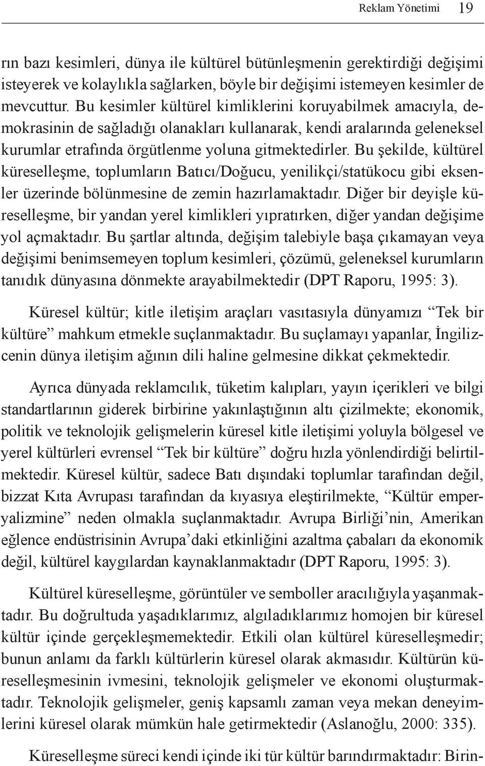 Bu şekilde, kültürel küreselleşme, toplumların Batıcı/Doğucu, yenilikçi/statükocu gibi eksenler üzerinde bölünmesine de zemin hazırlamaktadır.