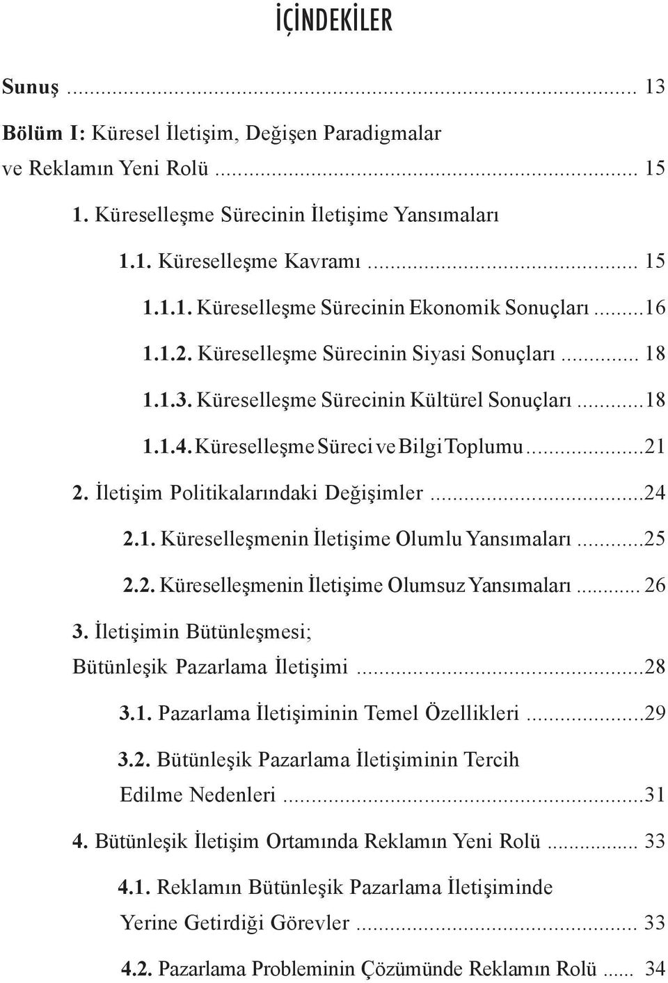 İletişim Politikalarındaki Değişimler...24 2.1. Küreselleşmenin İletişime Olumlu Yansımaları...25 2.2. Küreselleşmenin İletişime Olumsuz Yansımaları... 26 3.