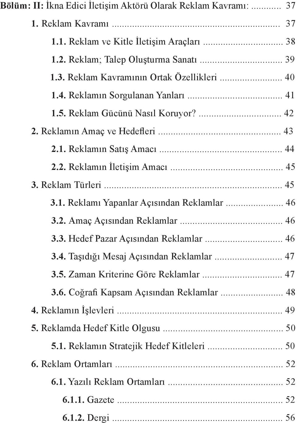 Reklam Türleri... 45 3.1. Reklamı Yapanlar Açısından Reklamlar... 46 3.2. Amaç Açısından Reklamlar... 46 3.3. Hedef Pazar Açısından Reklamlar... 46 3.4. Taşıdığı Mesaj Açısından Reklamlar... 47 3.5. Zaman Kriterine Göre Reklamlar.