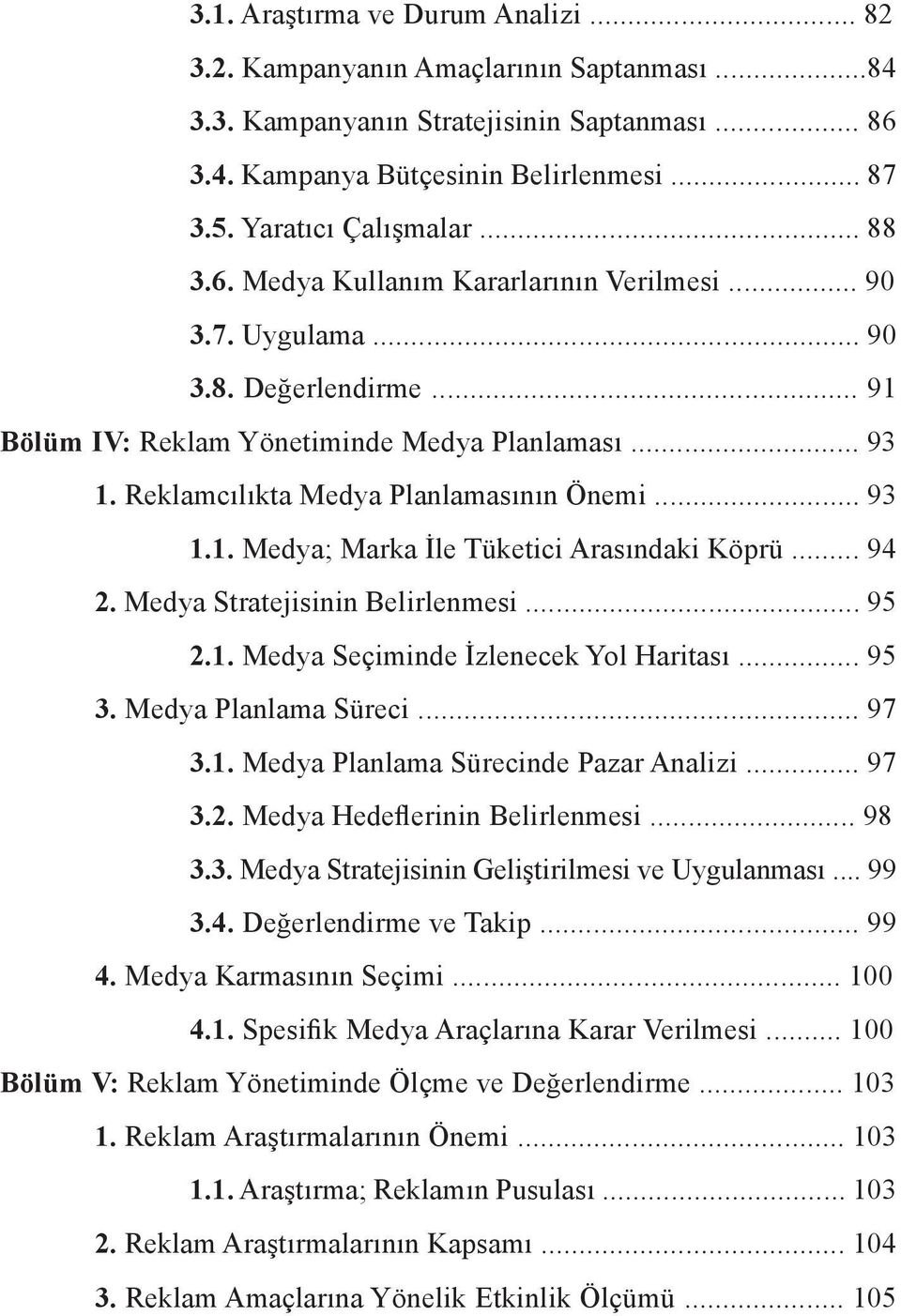 .. 93 1.1. Medya; Marka İle Tüketici Arasındaki Köprü... 94 2. Medya Stratejisinin Belirlenmesi... 95 2.1. Medya Seçiminde İzlenecek Yol Haritası... 95 3. Medya Planlama Süreci... 97 3.1. Medya Planlama Sürecinde Pazar Analizi.