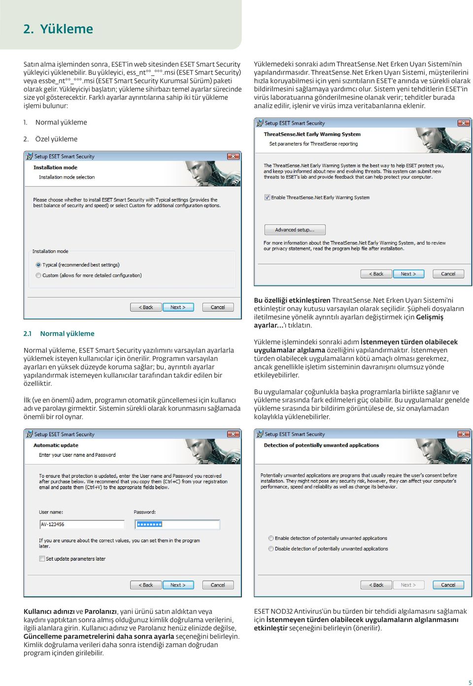 Farklı ayarlar ayrıntılarına sahip iki tür yükleme işlemi bulunur: Yüklemedeki sonraki adım ThreatSense.