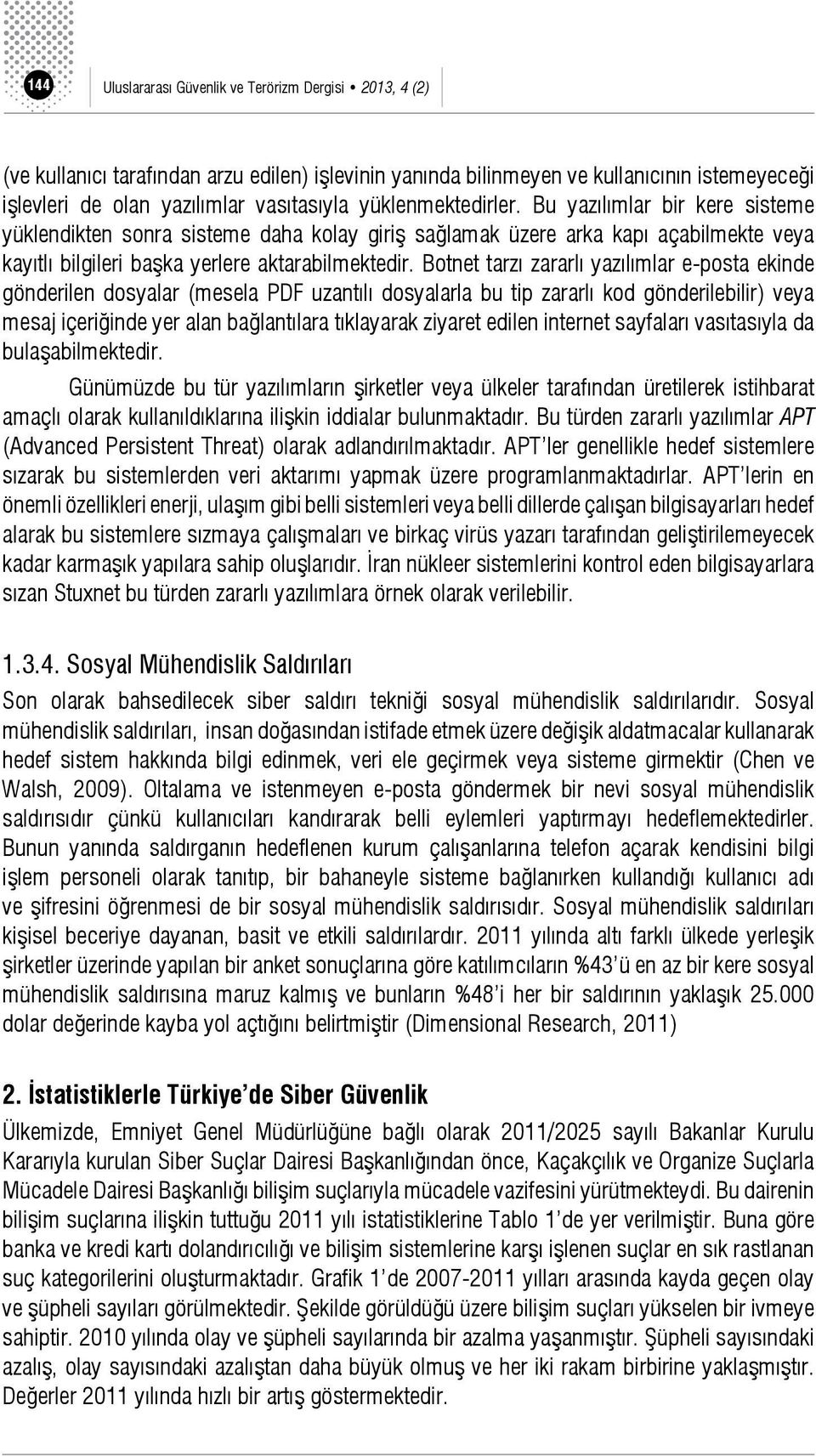 Botnet tarzı zararlı yazılımlar e-posta ekinde gönderilen dosyalar (mesela PDF uzantılı dosyalarla bu tip zararlı kod gönderilebilir) veya mesaj içeriğinde yer alan bağlantılara tıklayarak ziyaret