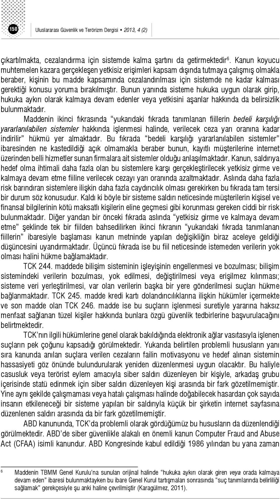 konusu yoruma bırakılmıştır. Bunun yanında sisteme hukuka uygun olarak girip, hukuka aykırı olarak kalmaya devam edenler veya yetkisini aşanlar hakkında da belirsizlik bulunmaktadır.