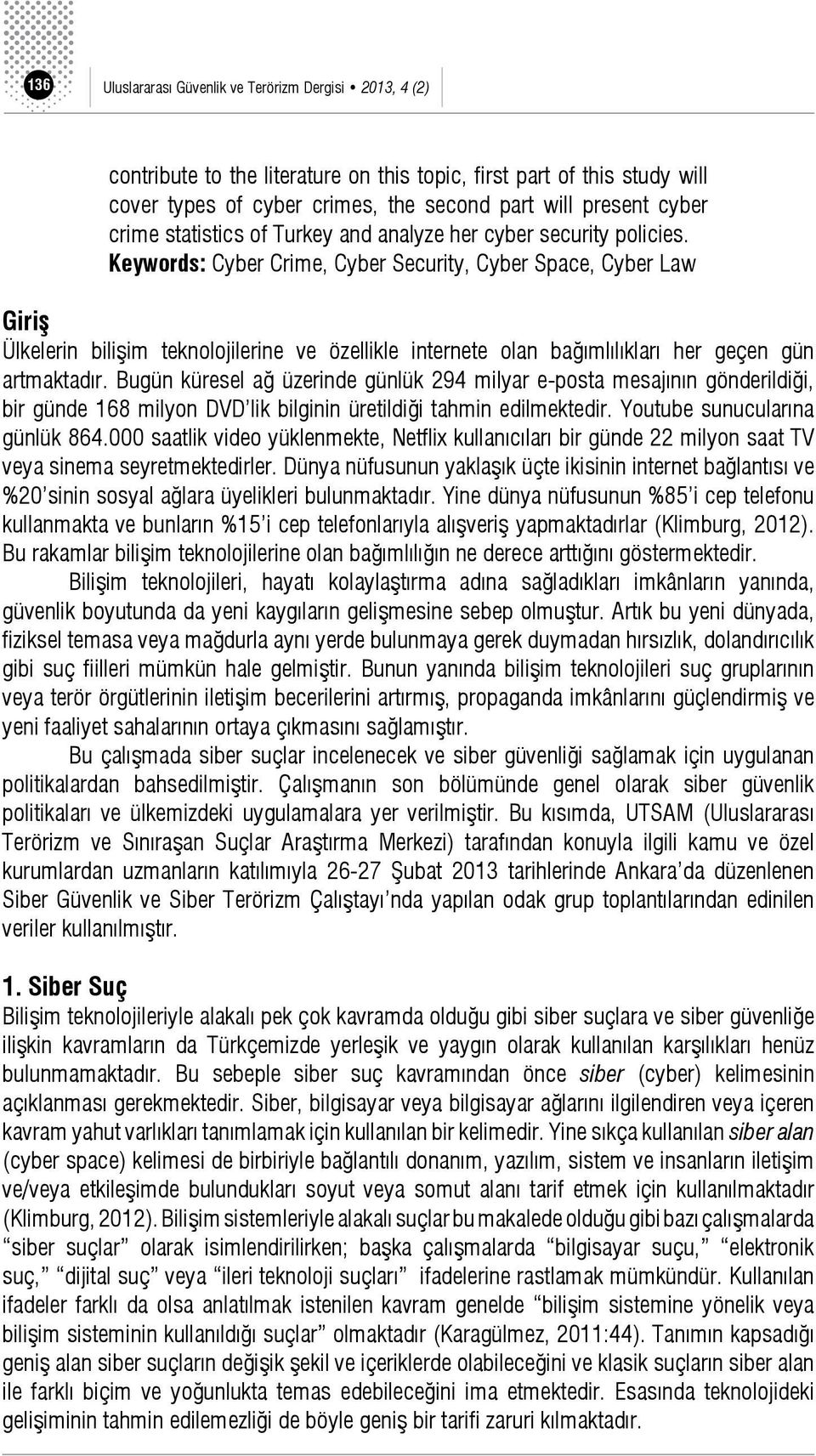 Keywords: Cyber Crime, Cyber Security, Cyber Space, Cyber Law Giriş Ülkelerin bilişim teknolojilerine ve özellikle internete olan bağımlılıkları her geçen gün artmaktadır.