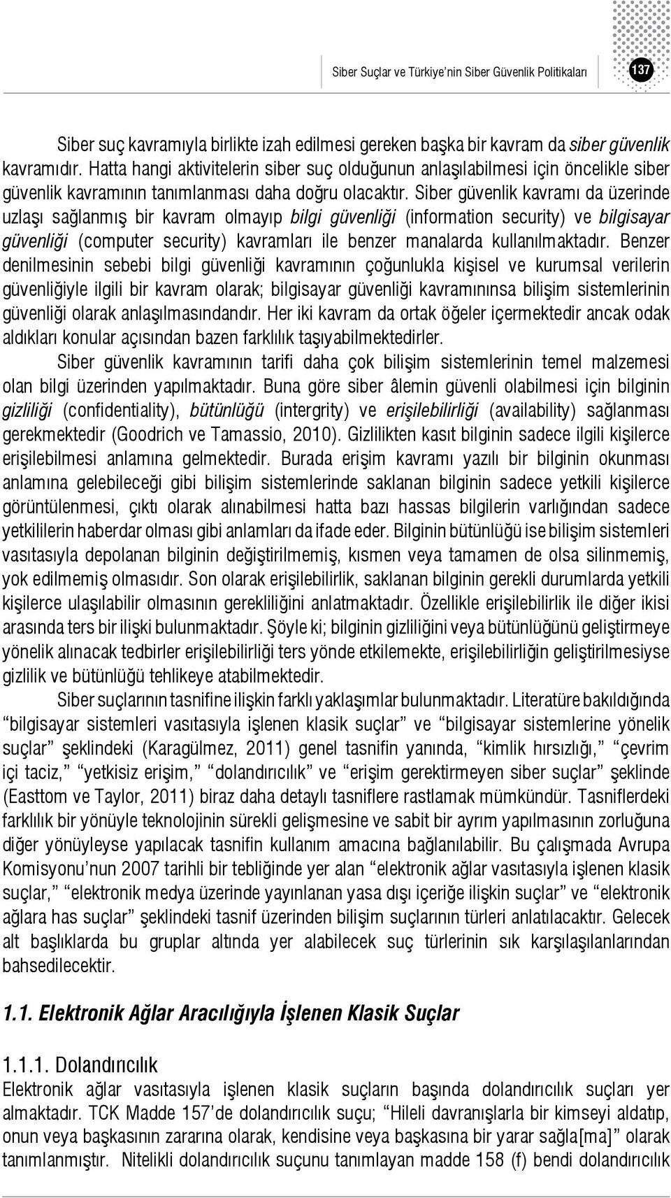 Siber güvenlik kavramı da üzerinde uzlaşı sağlanmış bir kavram olmayıp bilgi güvenliği (information security) ve bilgisayar güvenliği (computer security) kavramları ile benzer manalarda