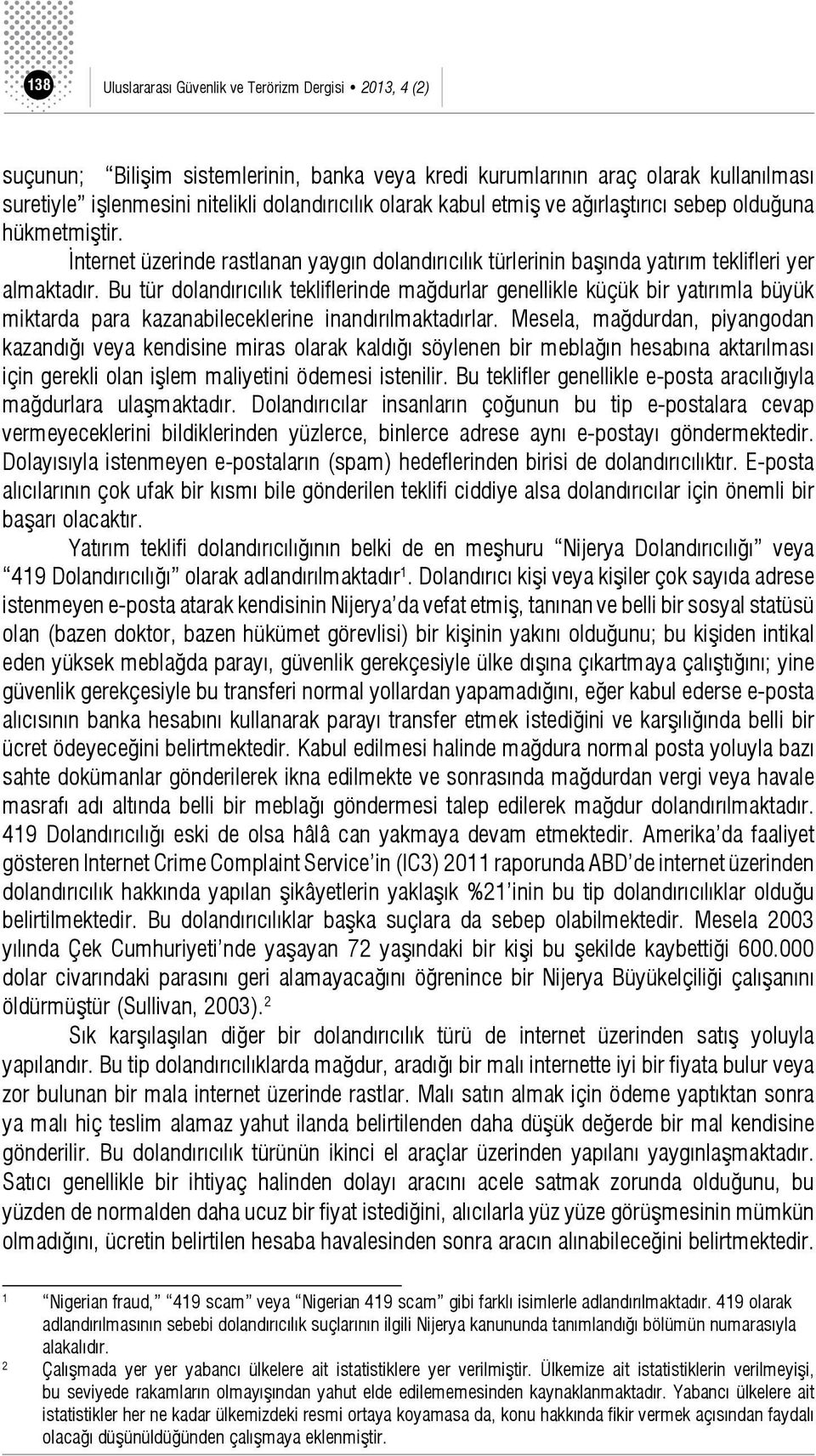 Bu tür dolandırıcılık tekliflerinde mağdurlar genellikle küçük bir yatırımla büyük miktarda para kazanabileceklerine inandırılmaktadırlar.