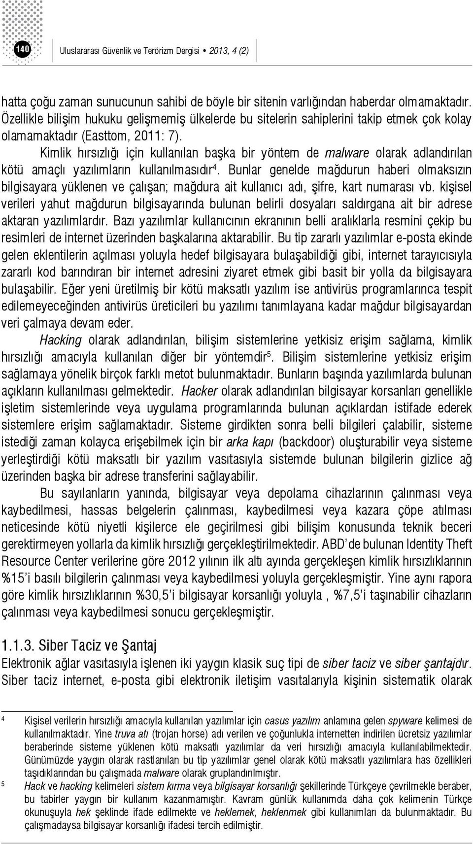 Kimlik hırsızlığı için kullanılan başka bir yöntem de malware olarak adlandırılan kötü amaçlı yazılımların kullanılmasıdır 4.