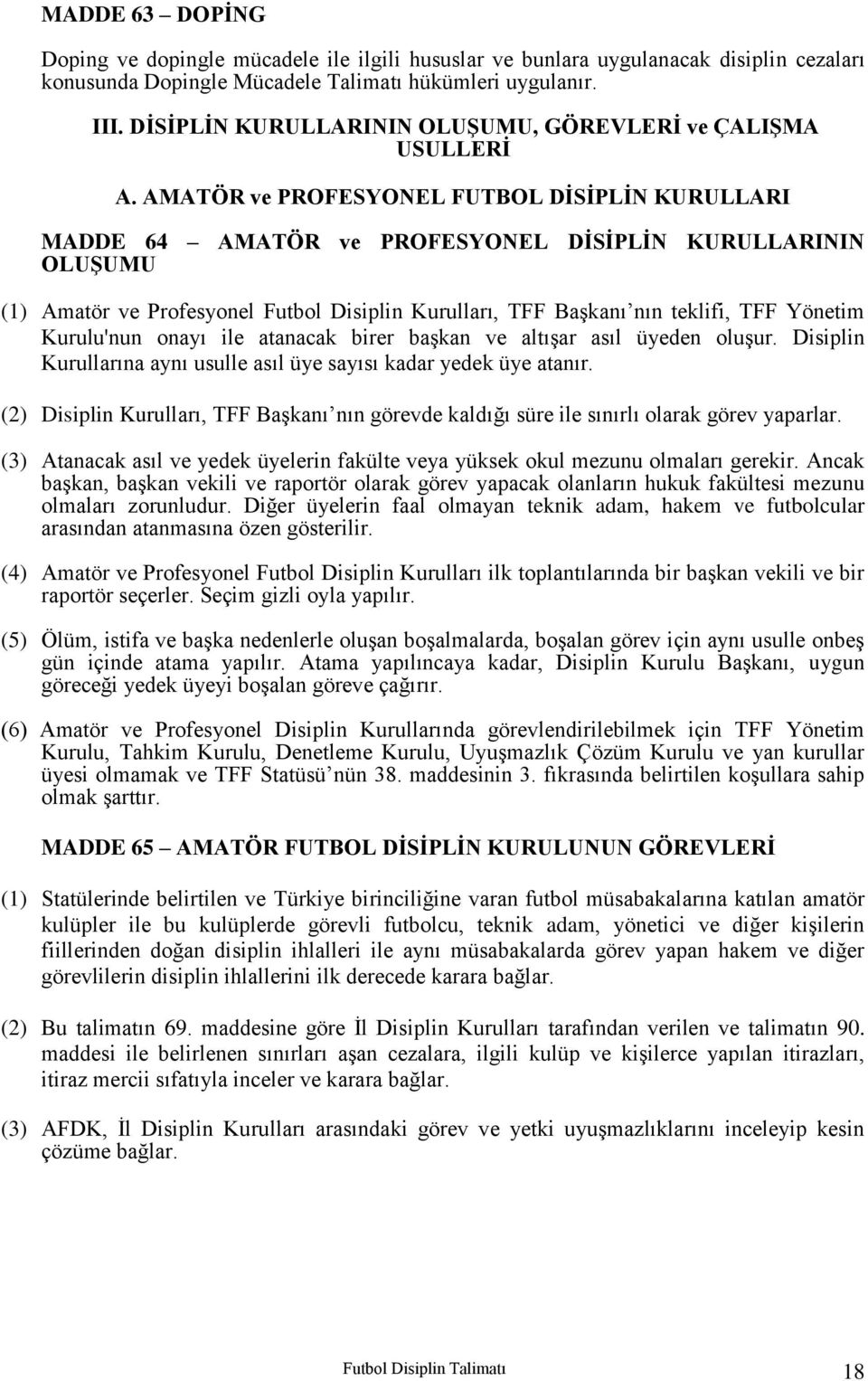 AMATÖR ve PROFESYONEL FUTBOL DİSİPLİN KURULLARI MADDE 64 AMATÖR ve PROFESYONEL DİSİPLİN KURULLARININ OLUŞUMU (1) Amatör ve Profesyonel Futbol Disiplin Kurulları, TFF Başkanı nın teklifi, TFF Yönetim