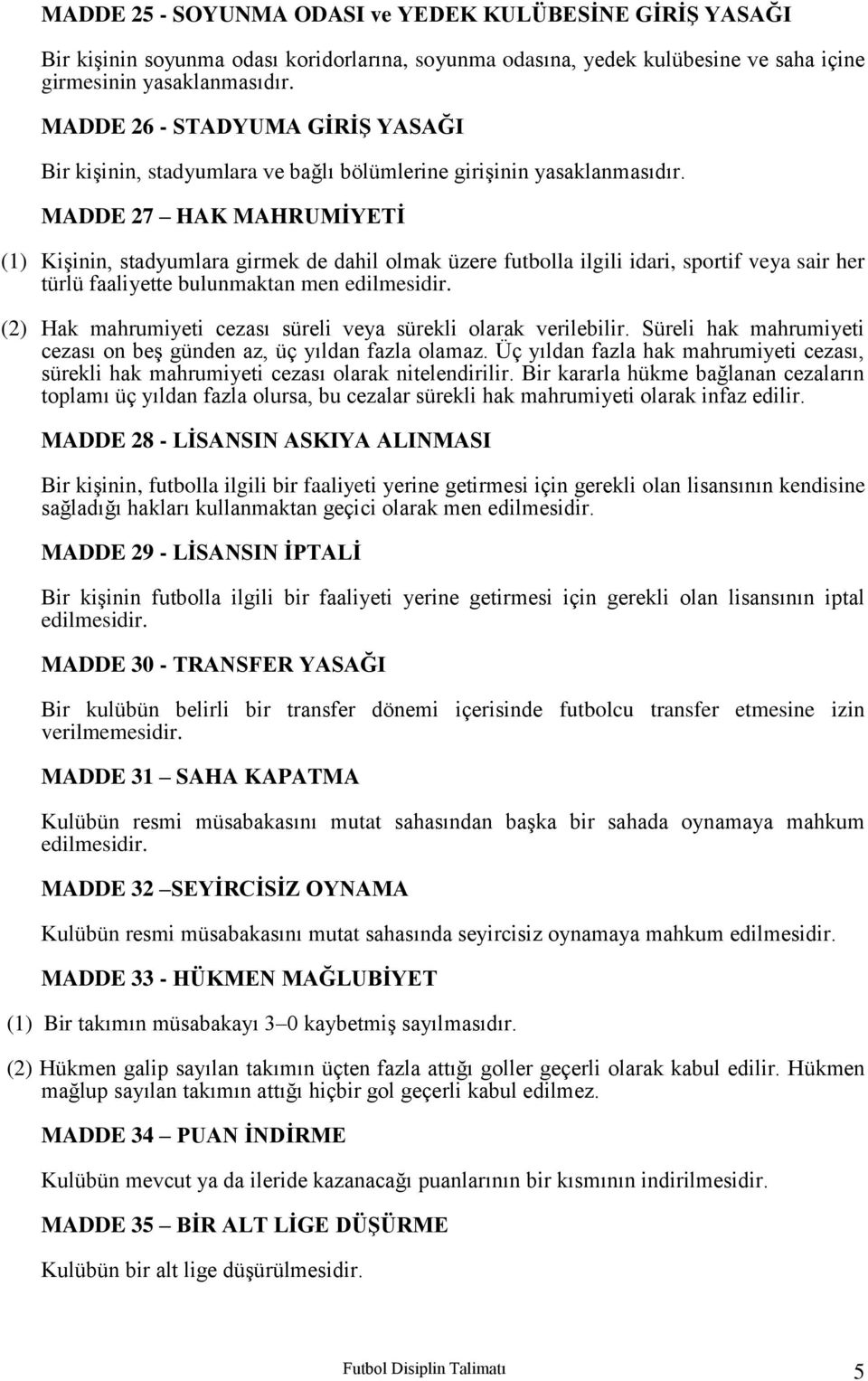 MADDE 27 HAK MAHRUMİYETİ (1) Kişinin, stadyumlara girmek de dahil olmak üzere futbolla ilgili idari, sportif veya sair her türlü faaliyette bulunmaktan men edilmesidir.