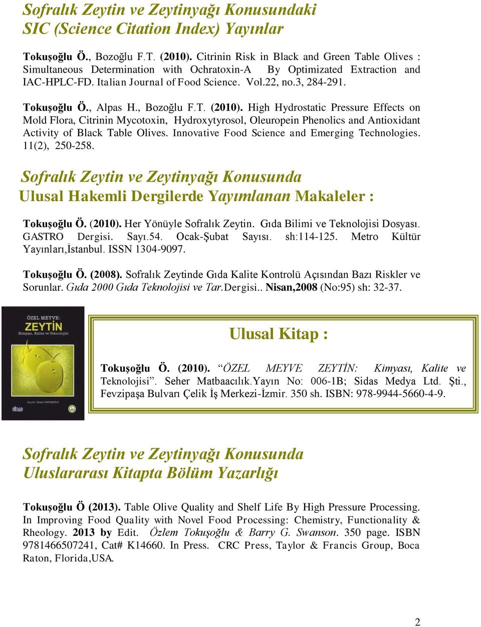 Tokuşoğlu Ö., Alpas H., Bozoğlu F.T. (2010). High Hydrostatic Pressure Effects on Mold Flora, Citrinin Mycotoxin, Hydroxytyrosol, Oleuropein Phenolics and Antioxidant Activity of Black Table Olives.