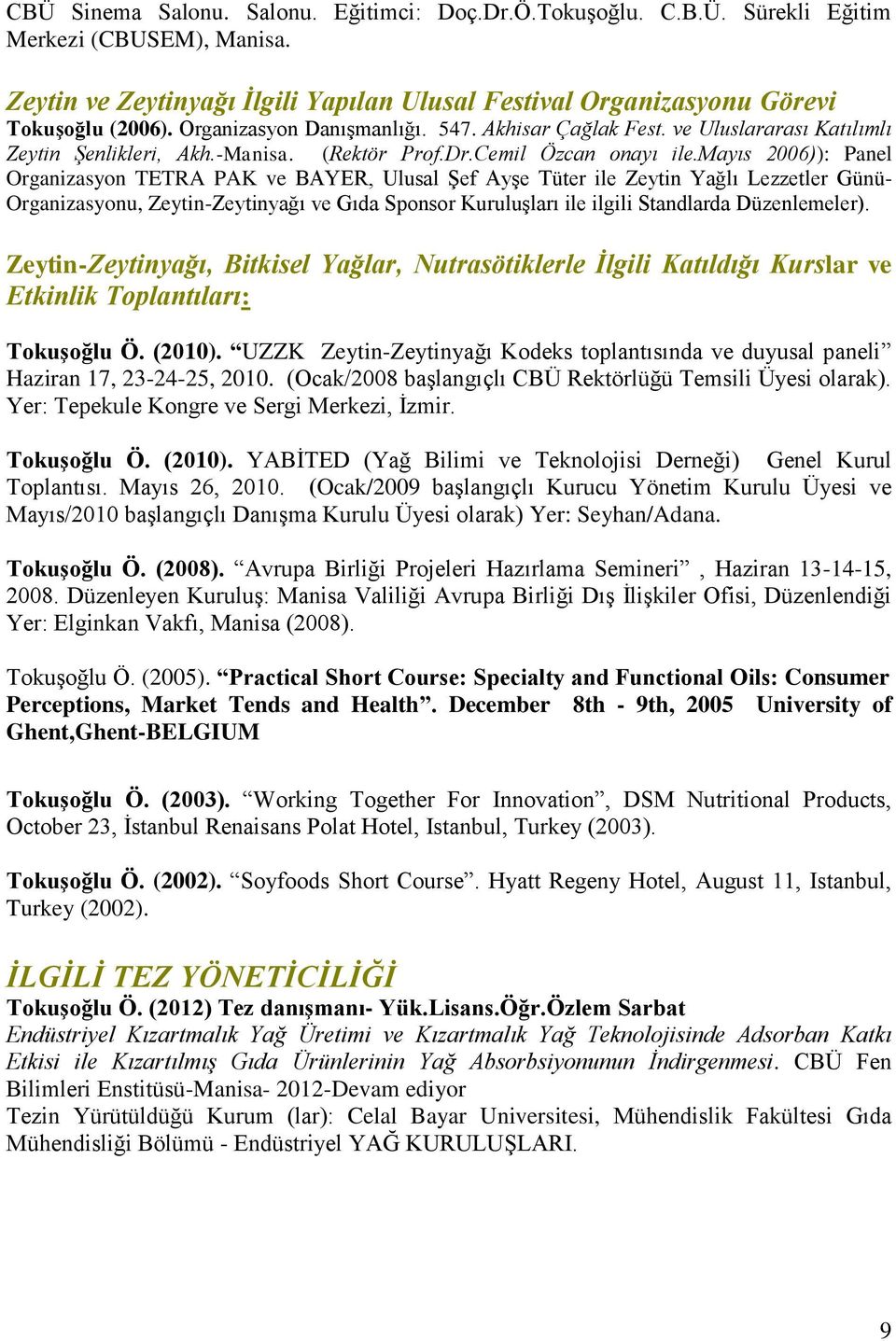 mayıs 2006)): Panel Organizasyon TETRA PAK ve BAYER, Ulusal Şef Ayşe Tüter ile Zeytin Yağlı Lezzetler Günü- Organizasyonu, Zeytin-Zeytinyağı ve Gıda Sponsor Kuruluşları ile ilgili Standlarda