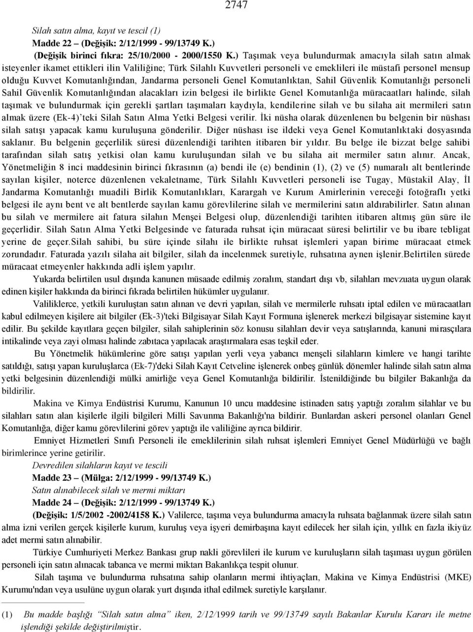 Komutanlığından, Jandarma personeli Genel Komutanlıktan, Sahil Güvenlik Komutanlığı personeli Sahil Güvenlik Komutanlığından alacakları izin belgesi ile birlikte Genel Komutanlığa müracaatları