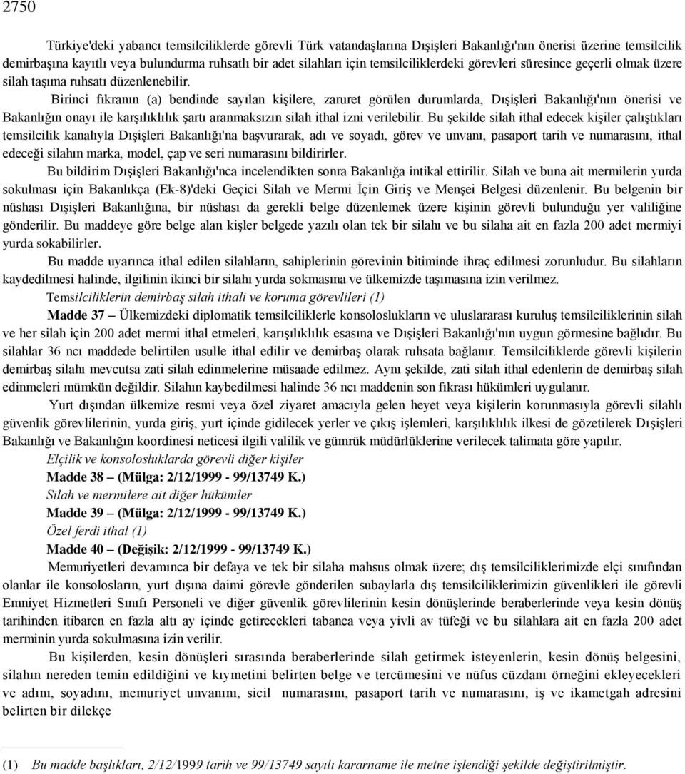 Birinci fıkranın (a) bendinde sayılan kişilere, zaruret görülen durumlarda, Dışişleri Bakanlığı'nın önerisi ve Bakanlığın onayı ile karşılıklılık şartı aranmaksızın silah ithal izni verilebilir.