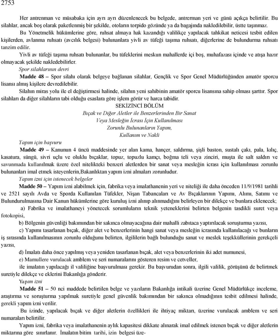 Bu Yönetmelik hükümlerine göre, ruhsat almaya hak kazandığı valilikçe yapılacak tahkikat neticesi tesbit edilen kişilerden, avlanma ruhsatı (avcılık belgesi) bulunanlara yivli av tüfeği taşıma