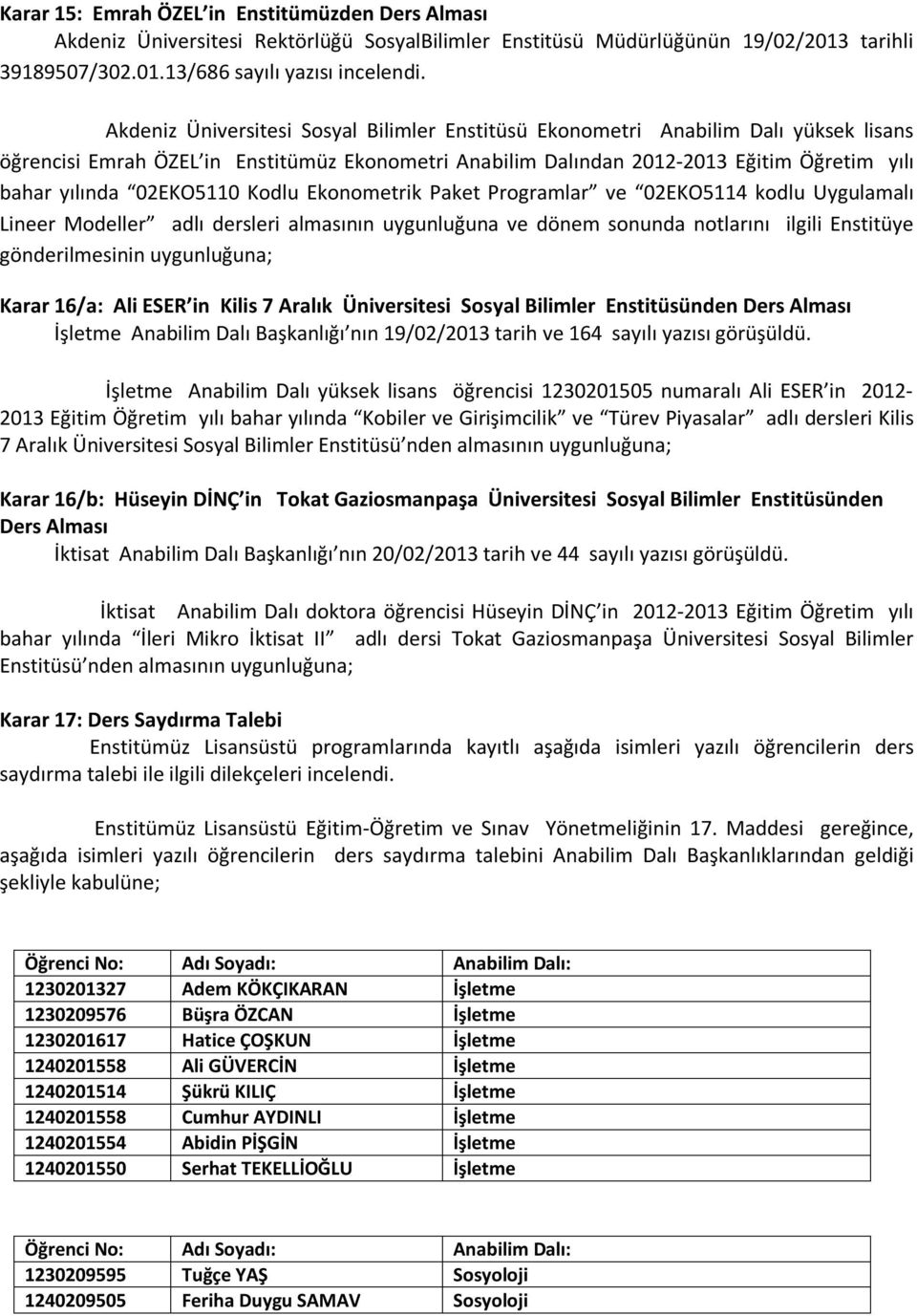 02EKO5110 Kodlu Ekonometrik Paket Programlar ve 02EKO5114 kodlu Uygulamalı Lineer Modeller adlı dersleri almasının uygunluğuna ve dönem sonunda notlarını ilgili Enstitüye gönderilmesinin uygunluğuna;