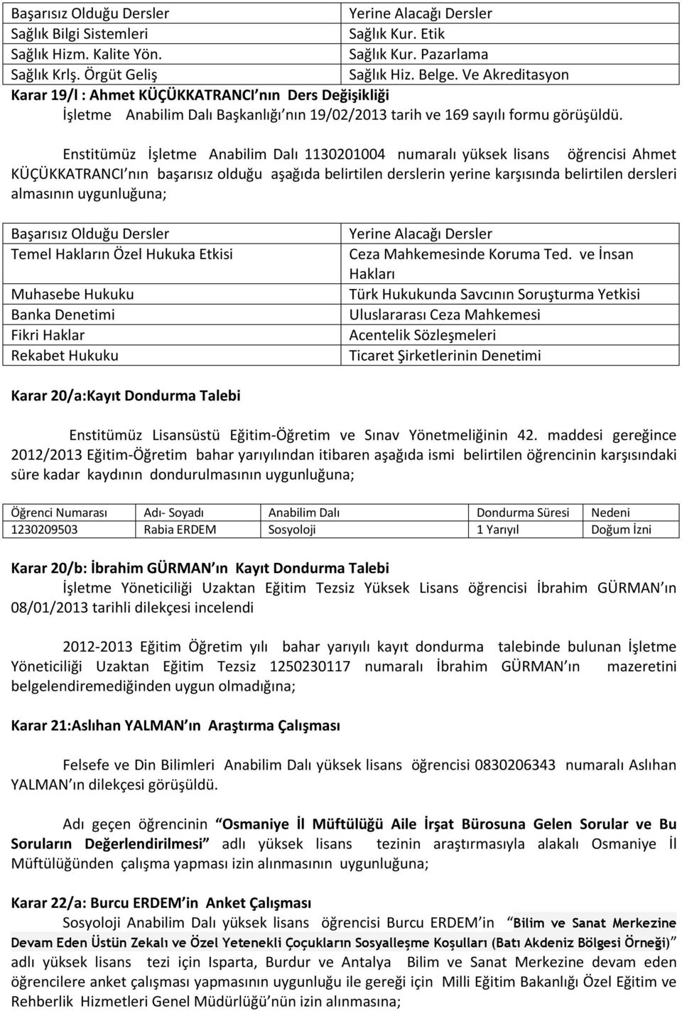 Enstitümüz İşletme Anabilim Dalı 1130201004 numaralı yüksek lisans öğrencisi Ahmet KÜÇÜKKATRANCI nın başarısız olduğu aşağıda belirtilen derslerin yerine karşısında belirtilen dersleri almasının