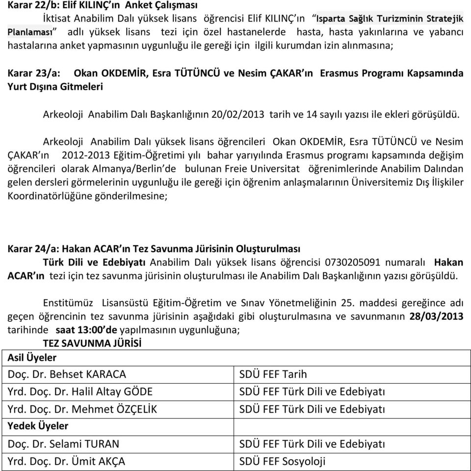 Kapsamında Yurt Dışına Gitmeleri Arkeoloji Anabilim Dalı Başkanlığının 20/02/2013 tarih ve 14 sayılı yazısı ile ekleri görüşüldü.