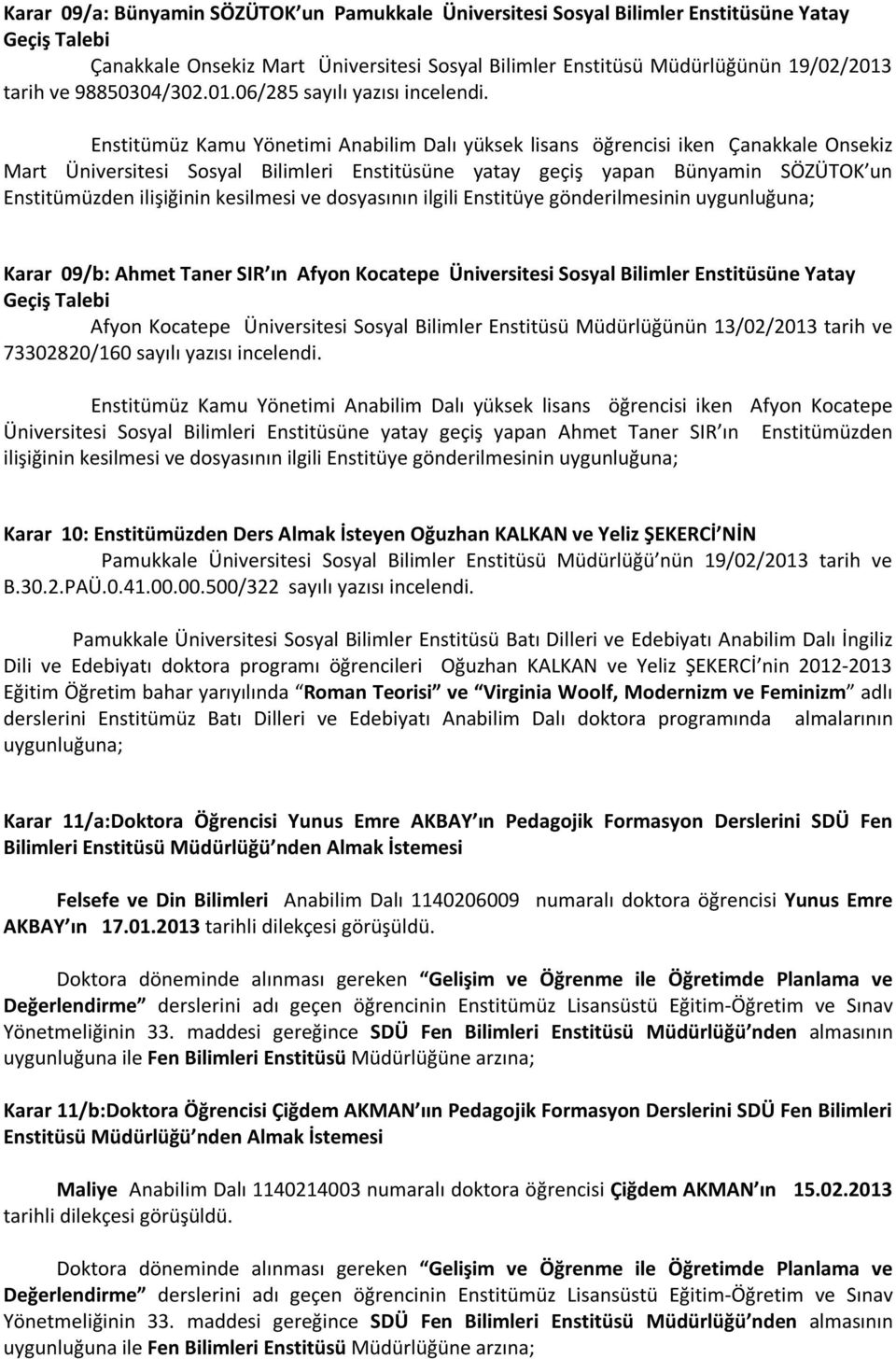 Enstitümüz Kamu Yönetimi Anabilim Dalı yüksek lisans öğrencisi iken Çanakkale Onsekiz Mart Üniversitesi Sosyal Bilimleri Enstitüsüne yatay geçiş yapan Bünyamin SÖZÜTOK un Enstitümüzden ilişiğinin