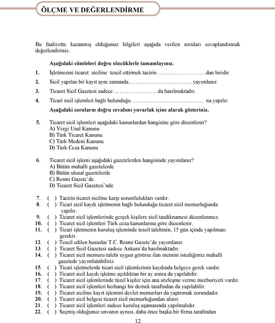 Ticari sicil işlemleri bağlı bulunduğu na yapılır. Aşağıdaki soruların doğru cevabını yuvarlak içine alarak gösteriniz. 5. Ticaret sicil işlemleri aşağıdaki kanunlardan hangisine göre düzenlenir?