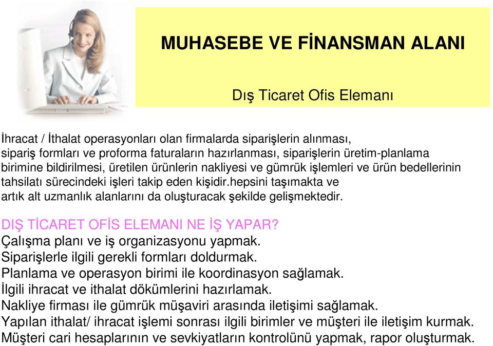 hepsini taşımakta ve artık alt uzmanlık alanlarını da oluşturacak şekilde gelişmektedir. DIŞ TİCARET OFİS ELEMANI NE İŞ YAPAR? Çalışma planı ve iş organizasyonu yapmak.