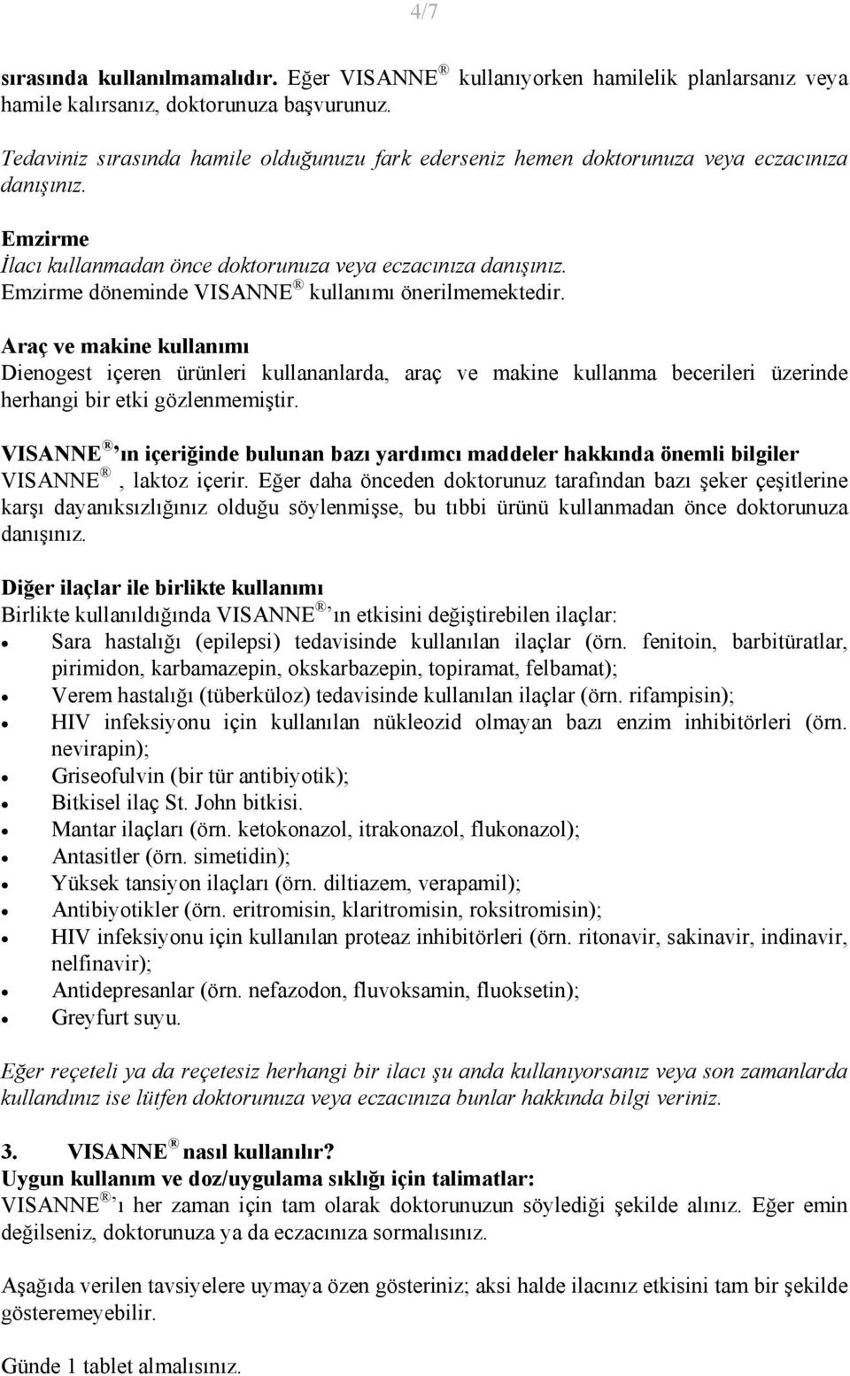 Emzirme döneminde VISANNE kullanımı önerilmemektedir. Araç ve makine kullanımı Dienogest içeren ürünleri kullananlarda, araç ve makine kullanma becerileri üzerinde herhangi bir etki gözlenmemiştir.