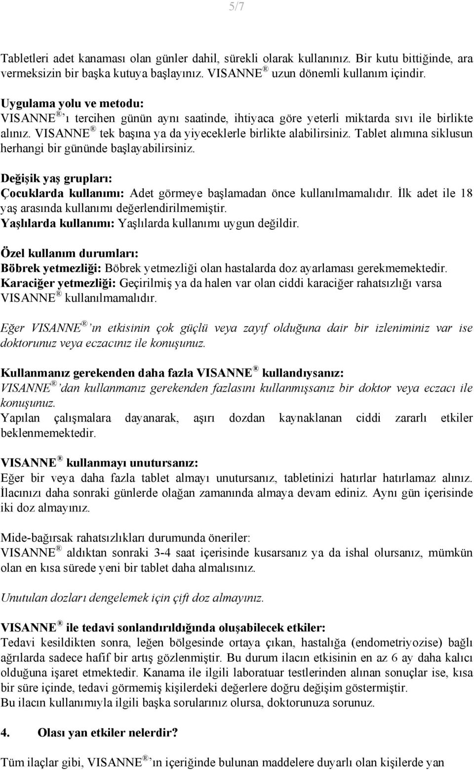 Tablet alımına siklusun herhangi bir gününde başlayabilirsiniz. Değişik yaş grupları: Çocuklarda kullanımı: Adet görmeye başlamadan önce kullanılmamalıdır.