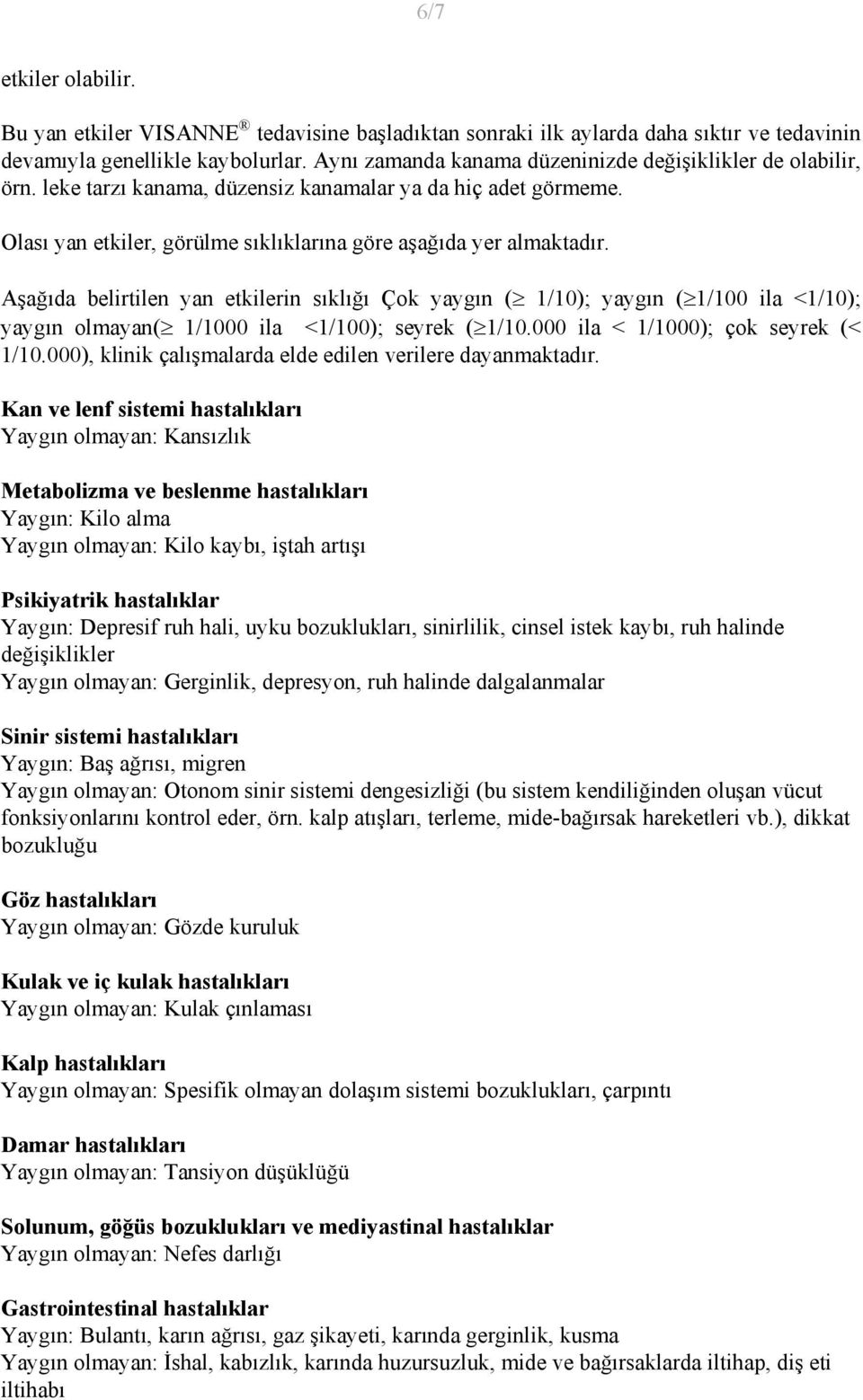 Aşağıda belirtilen yan etkilerin sıklığı Çok yaygın ( 1/10); yaygın ( 1/100 ila <1/10); yaygın olmayan( 1/1000 ila <1/100); seyrek ( 1/10.000 ila < 1/1000); çok seyrek (< 1/10.