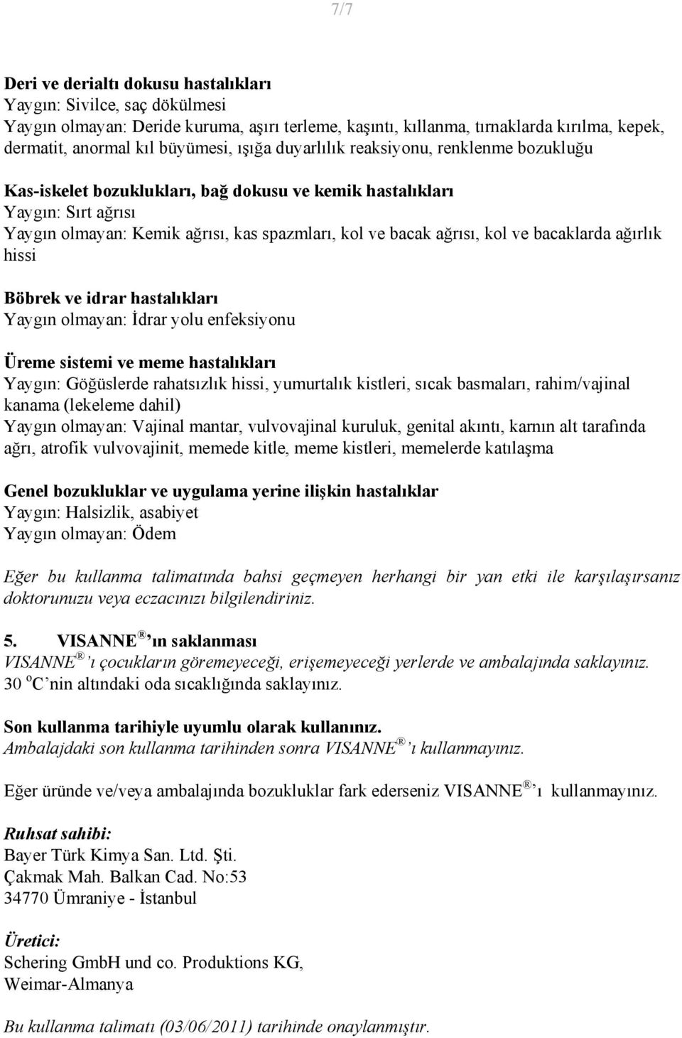 ve bacaklarda ağırlık hissi Böbrek ve idrar hastalıkları Yaygın olmayan: İdrar yolu enfeksiyonu Üreme sistemi ve meme hastalıkları Yaygın: Göğüslerde rahatsızlık hissi, yumurtalık kistleri, sıcak