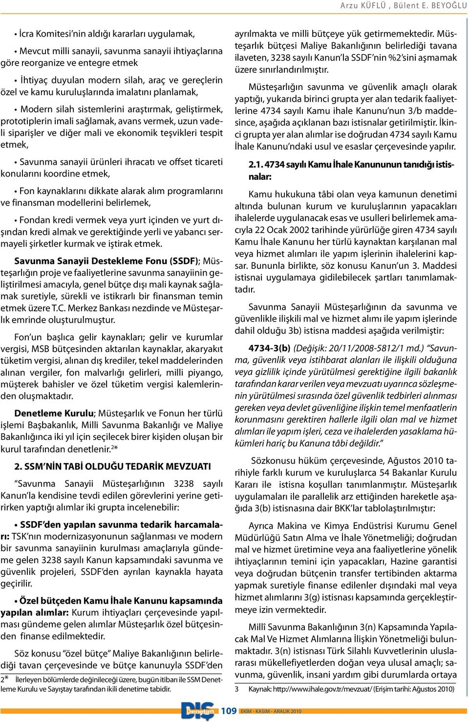 kamu kuruluşlarında imalatını planlamak, Modern silah sistemlerini araştırmak, geliştirmek, prototiplerin imali sağlamak, avans vermek, uzun vadeli siparişler ve diğer mali ve ekonomik teşvikleri