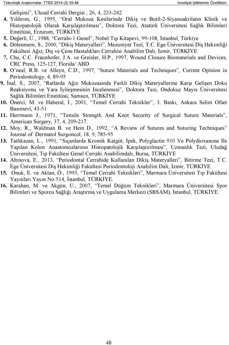 Değerli, Ü., 1988, Cerrahi-1 Genel, Nobel Tıp Kitapevi, 99-108, İstanbul, Türkiye 6. Dölenmem, S., 2000, Dikiş Materyalleri, Mezuniyet Tezi, T.C. Ege Üniversitesi Diş Hekimliği Fakültesi Ağız, Diş ve Çene Hastalıkları Cerrahisi Anabilim Dalı, İzmir, TÜRKİYE 7.