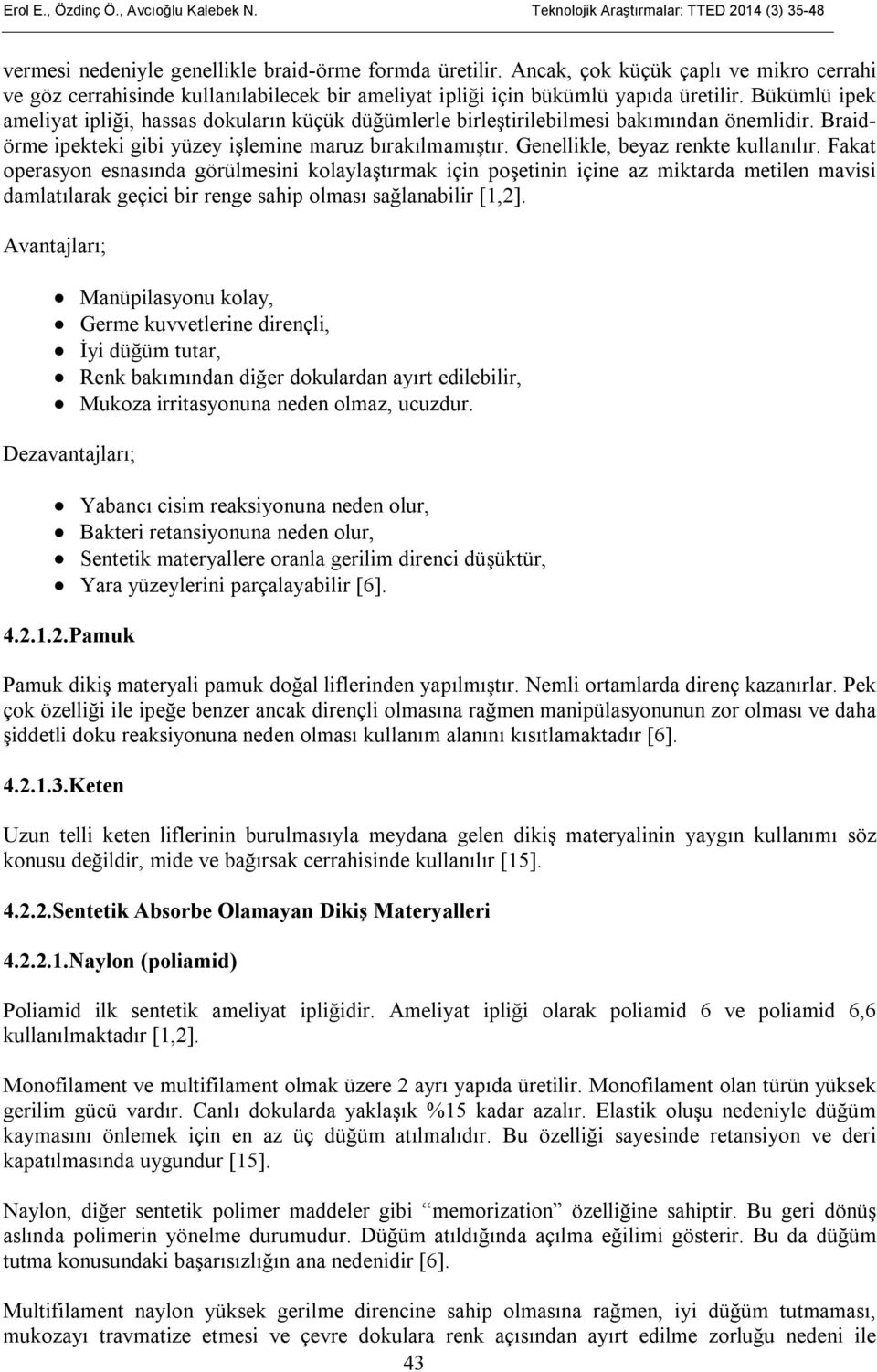 Bükümlü ipek ameliyat ipliği, hassas dokuların küçük düğümlerle birleştirilebilmesi bakımından önemlidir. Braidörme ipekteki gibi yüzey işlemine maruz bırakılmamıştır.