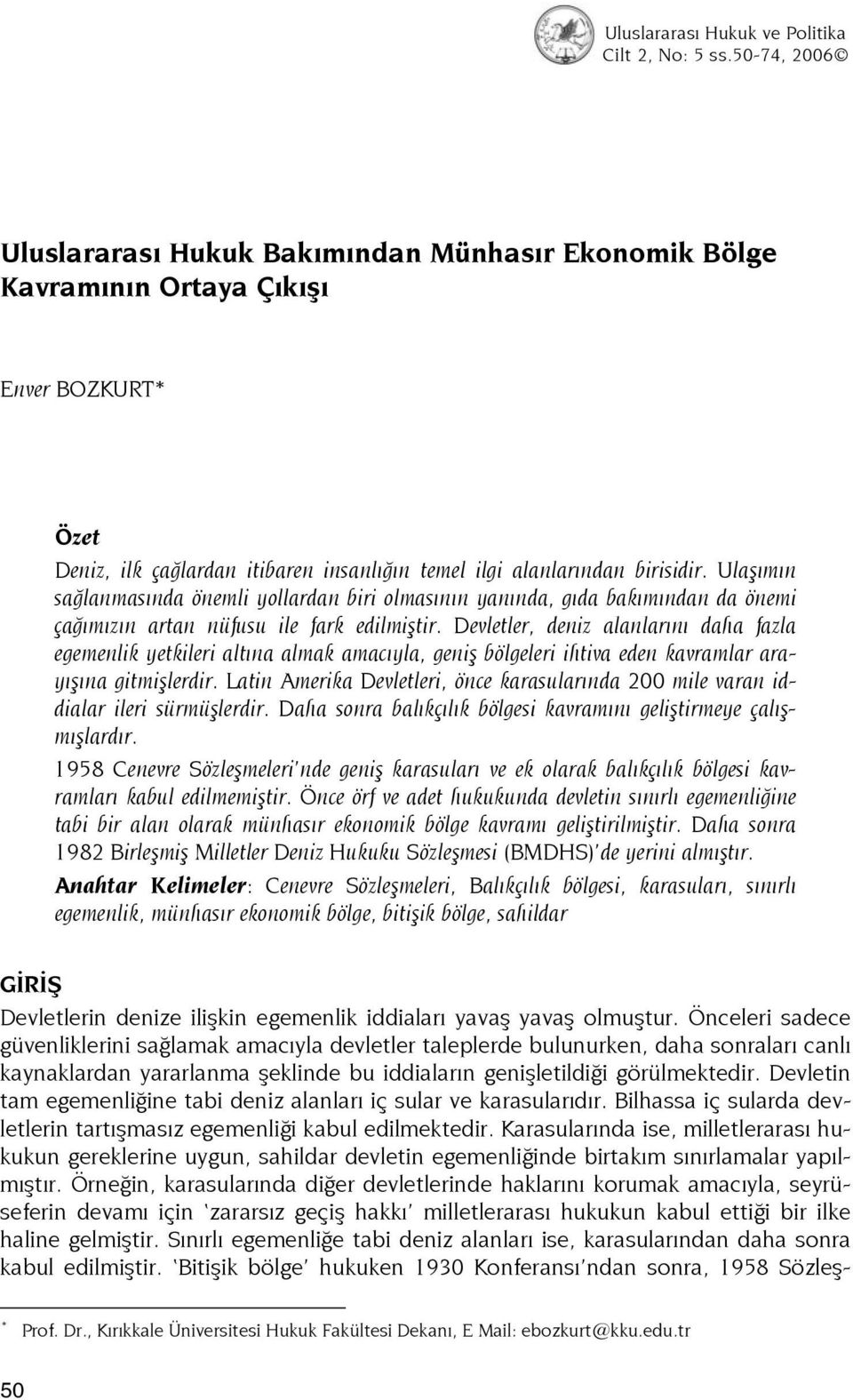 Ulaşımın sağlanmasında önemli yollardan biri olmasının yanında, gıda bakımından da önemi çağımızın artan nüfusu ile fark edilmiştir.