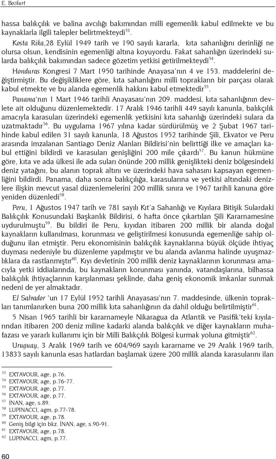 Fakat sahanlığın üzerindeki sularda balıkçılık bakımından sadece gözetim yetkisi getirilmekteydi 54. Honduras Kongresi 7 Mart 1950 tarihinde Anayasa nın 4 ve 153. maddelerini değiştirmiştir.