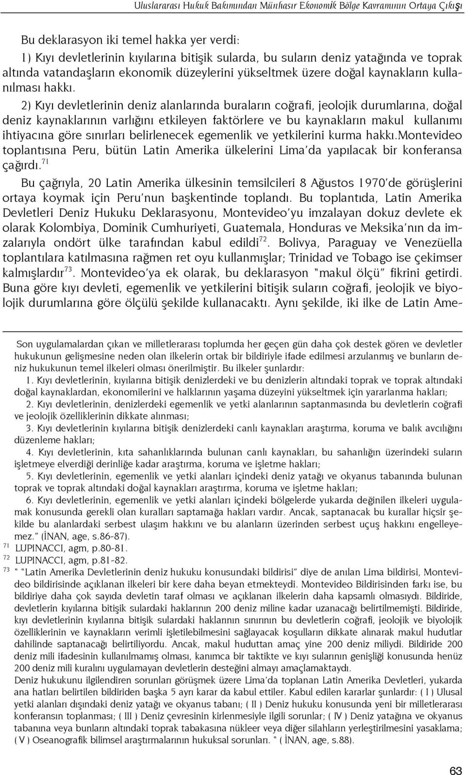 2) Kıyı devletlerinin deniz alanlarında buraların coğrafi, jeolojik durumlarına, doğal deniz kaynaklarının varlığını etkileyen faktörlere ve bu kaynakların makul kullanımı ihtiyacına göre sınırları