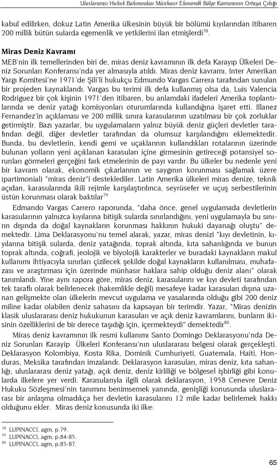 Miras deniz kavramı, Inter Amerikan Yargı Komitesi ne 1971 de Şili li hukukçu Edmundo Vargas Carrera tarafından sunulan bir projeden kaynaklandı.