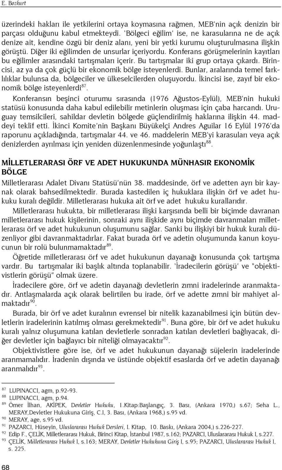 Konferans görüşmelerinin kayıtları bu eğilimler arasındaki tartışmaları içerir. Bu tartışmalar iki grup ortaya çıkardı. Birincisi, az ya da çok güçlü bir ekonomik bölge isteyenlerdi.