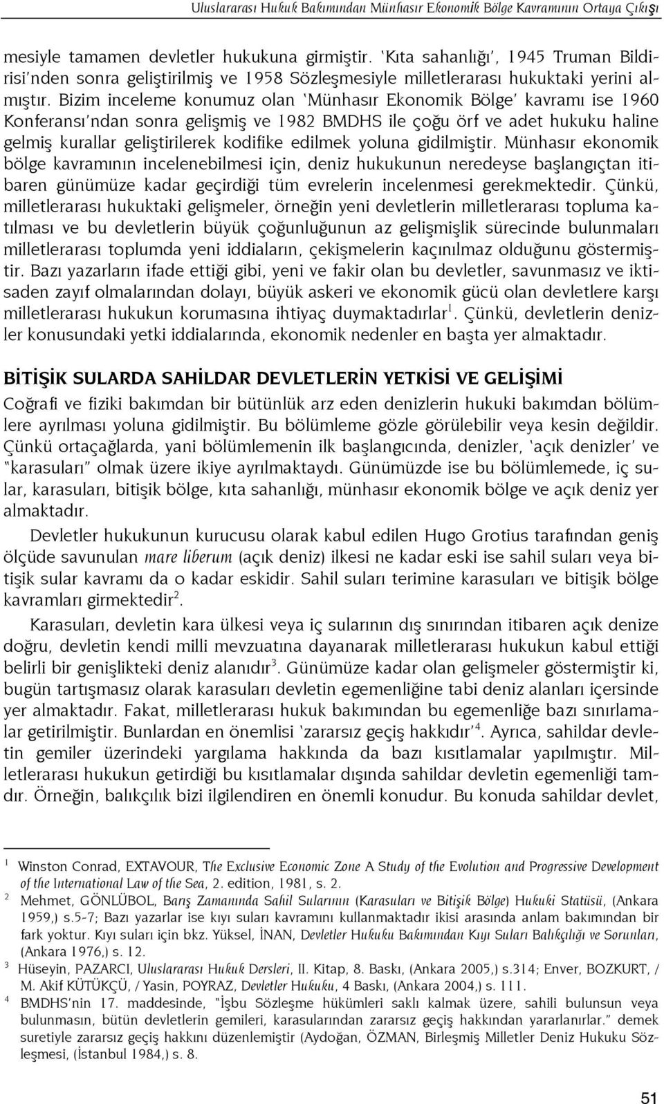 Bizim inceleme konumuz olan Münhasır Ekonomik Bölge kavramı ise 1960 Konferansı ndan sonra gelişmiş ve 1982 BMDHS ile çoğu örf ve adet hukuku haline gelmiş kurallar geliştirilerek kodifike edilmek