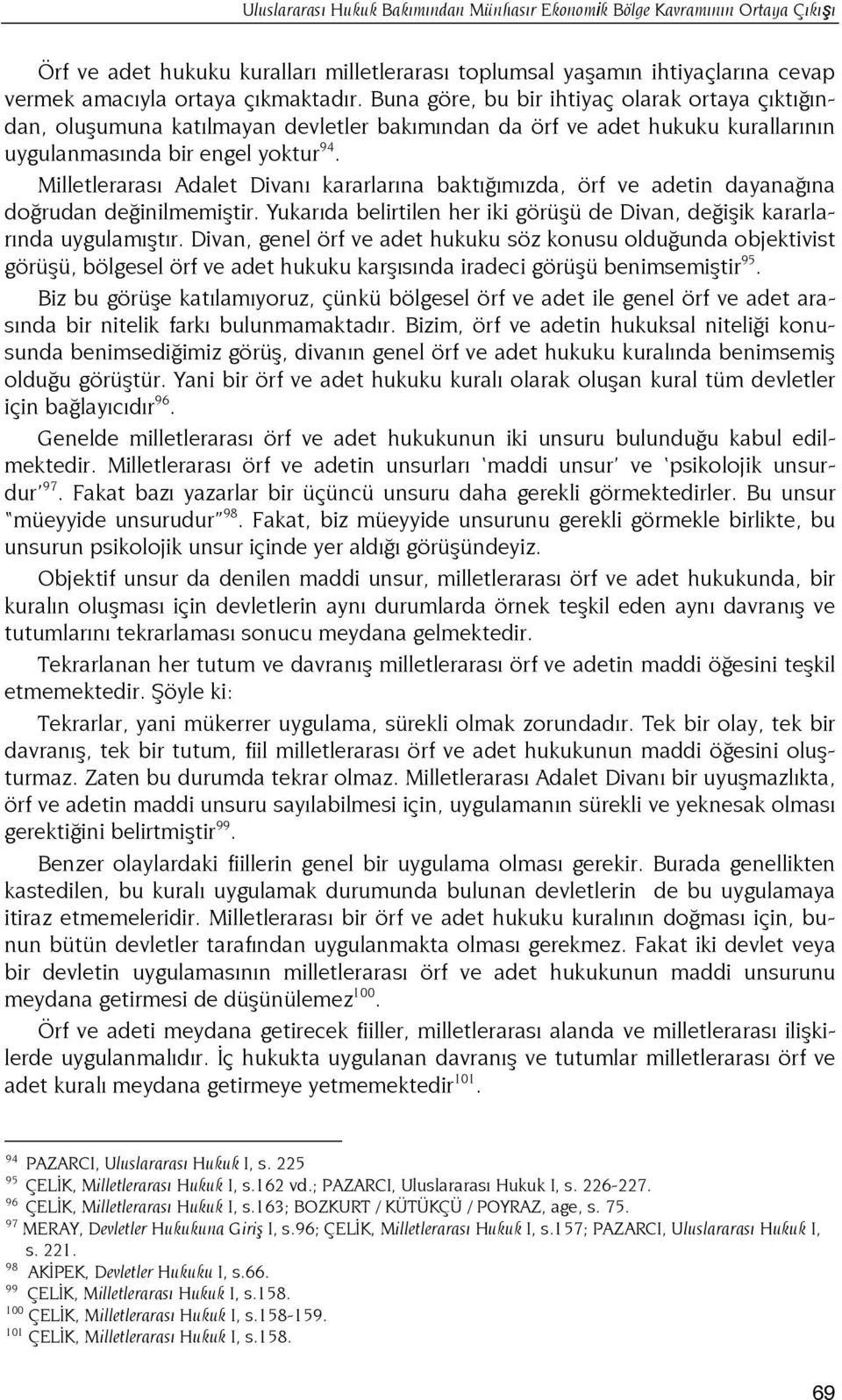 Milletlerarası Adalet Divanı kararlarına baktığımızda, örf ve adetin dayanağına doğrudan değinilmemiştir. Yukarıda belirtilen her iki görüşü de Divan, değişik kararlarında uygulamıştır.