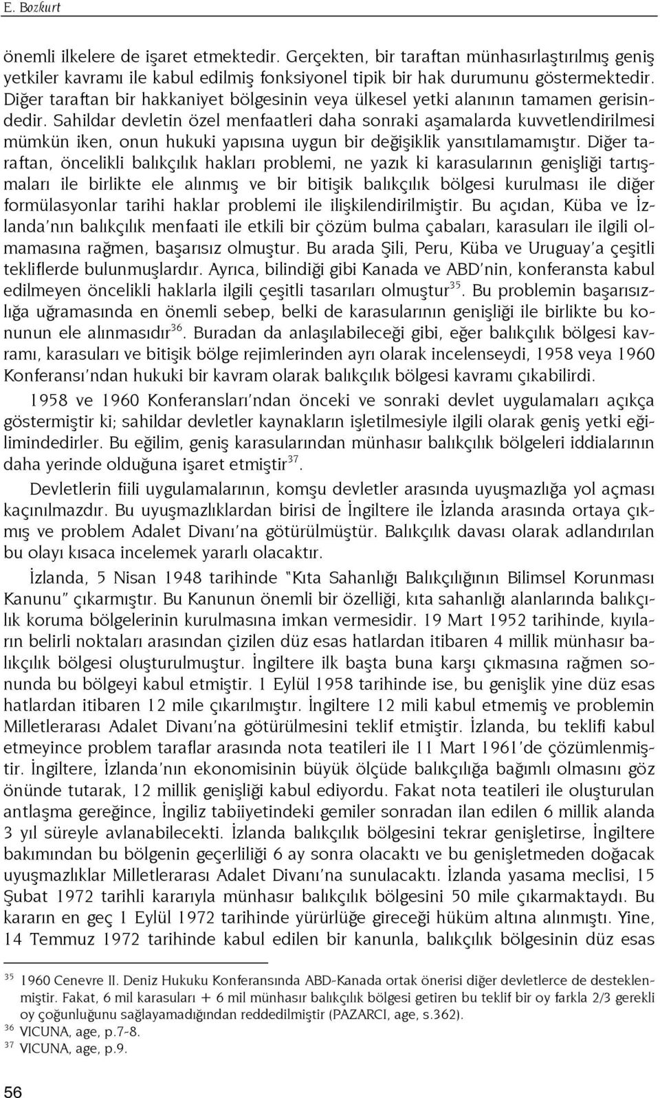 Sahildar devletin özel menfaatleri daha sonraki aşamalarda kuvvetlendirilmesi mümkün iken, onun hukuki yapısına uygun bir değişiklik yansıtılamamıştır.