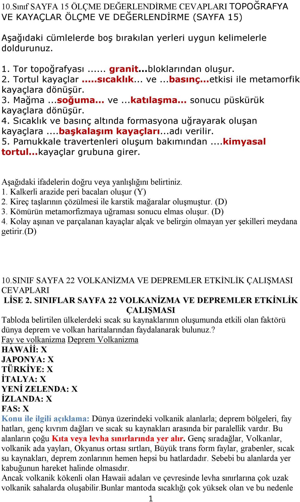 Sıcaklık ve basınç altında formasyona uğrayarak oluşan kayaçlara...başkalaşım kayaçları...adı verilir. 5. Pamukkale travertenleri oluşum bakımından...kimyasal tortul...kayaçlar grubuna girer.