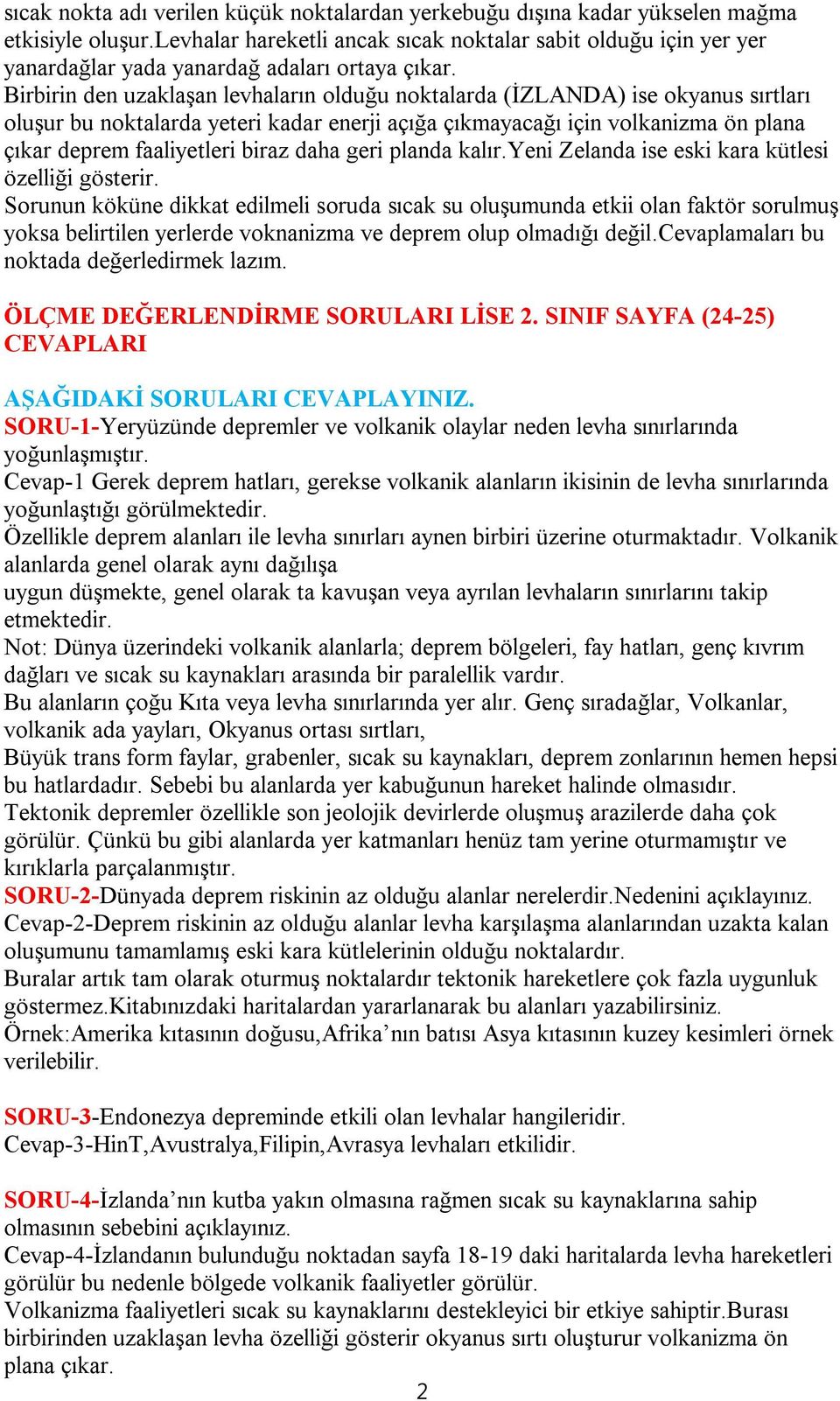 Birbirin den uzaklaşan levhaların olduğu noktalarda (İZLANDA) ise okyanus sırtları oluşur bu noktalarda yeteri kadar enerji açığa çıkmayacağı için volkanizma ön plana çıkar deprem faaliyetleri biraz