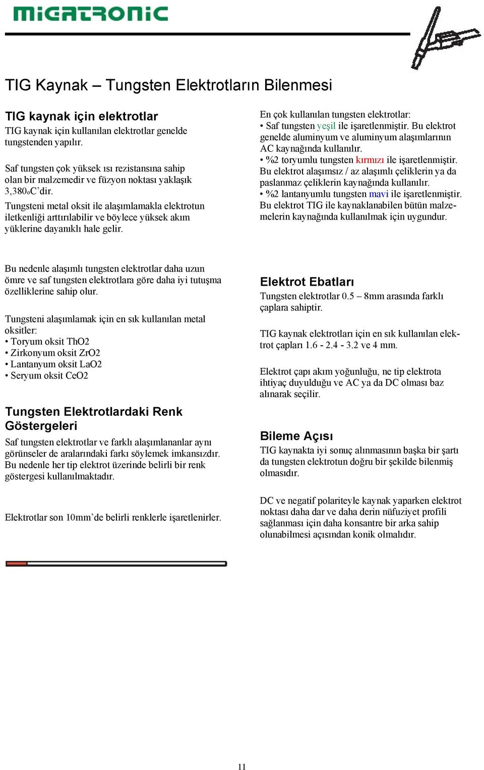 Tungsteni metal oksit ile alaşımlamakla elektrotun iletkenliği arttırılabilir ve böylece yüksek akım yüklerine dayanıklı hale gelir.