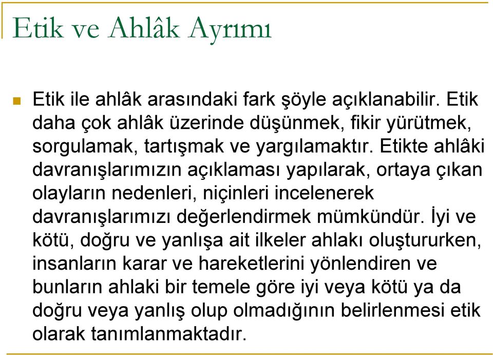 Etikte ahlâki davranışlarımızın açıklaması yapılarak, ortaya çıkan olayların nedenleri, niçinleri incelenerek davranışlarımızı